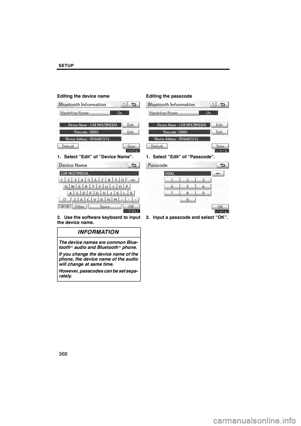 Lexus HS250h 2012  Navigation Manual SETUP
368
Editing the device name
U10012LI
1. Select “Edit” of “Device Name”.
U10192LC
2. Use the software keyboard to input
the device name.
INFORMATION
The device names are common Blue-
toot