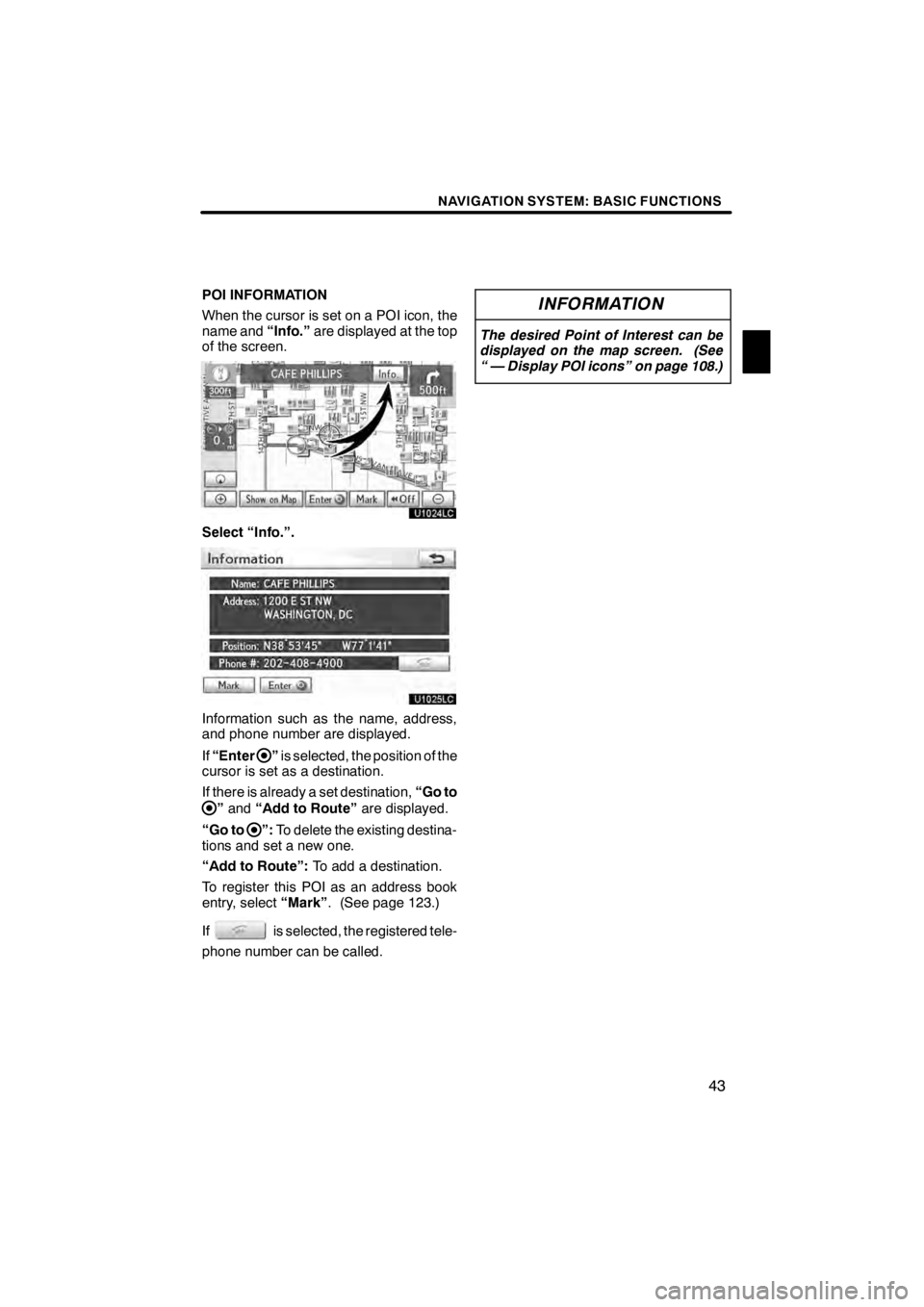 Lexus HS250h 2012  Navigation Manual NAVIGATION SYSTEM: BASIC FUNCTIONS
43
POI INFORMATION
When the cursor is set on a POI icon, the
name and“Info.”are displayed at the top
of the screen.
U1024LC
Select “Info.”.
U1025LC
Informati