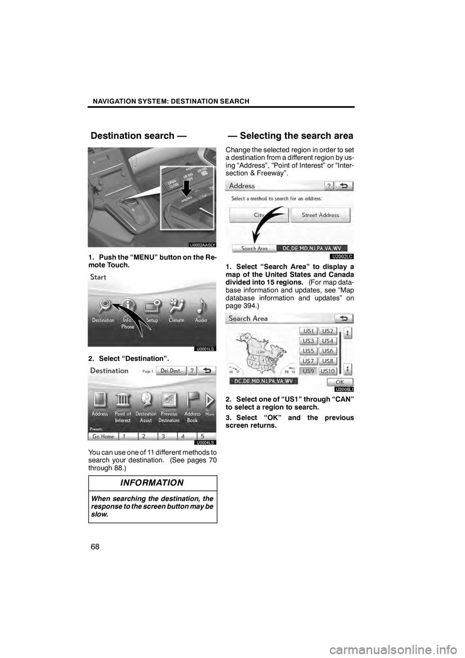 Lexus HS250h 2012 Navigation Manual NAVIGATION SYSTEM: DESTINATION SEARCH
68
U0002AASLY
1. Push the “MENU” button on the Re-
mote Touch.
2. Select “Destination”.
You can use one of 11 different methods to
search your destination Lexus HS250h 2012 Navigation Manual NAVIGATION SYSTEM: DESTINATION SEARCH
68
U0002AASLY
1. Push the “MENU” button on the Re-
mote Touch.
2. Select “Destination”.
You can use one of 11 different methods to
search your destination