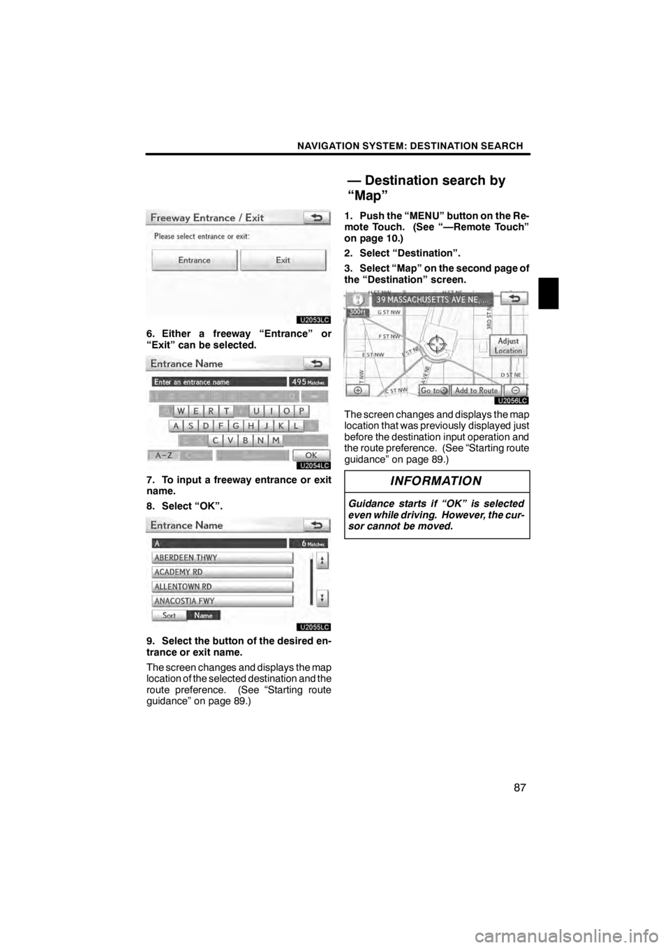 Lexus HS250h 2012 Navigation Manual NAVIGATION SYSTEM: DESTINATION SEARCH
87
U2053LC
6. Either a freeway “Entrance” or
“Exit” can be selected.
U2054LC
7. To input a freeway entrance or exit
name.
8. Select “OK”.
U2055LC
9. S Lexus HS250h 2012 Navigation Manual NAVIGATION SYSTEM: DESTINATION SEARCH
87
U2053LC
6. Either a freeway “Entrance” or
“Exit” can be selected.
U2054LC
7. To input a freeway entrance or exit
name.
8. Select “OK”.
U2055LC
9. S