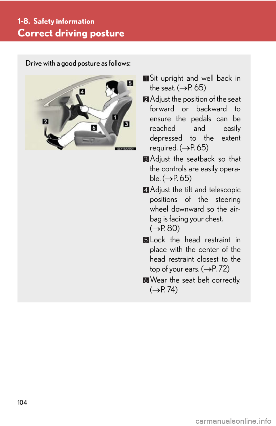 Lexus HS250h 2011 Do-it-yourself maintenance / LEXUS 2011 HS250H OWNERS MANUAL (OM75037U) 104
1-8. Safety information
Correct driving posture
Drive with a good posture as follows:
Sit upright and well back in
the seat. (P. 6 5 )
Adjust the position of the seat
forward or backward to
en Lexus HS250h 2011 Do-it-yourself maintenance / LEXUS 2011 HS250H OWNERS MANUAL (OM75037U) 104
1-8. Safety information
Correct driving posture
Drive with a good posture as follows:
Sit upright and well back in
the seat. (P. 6 5 )
Adjust the position of the seat
forward or backward to
en
