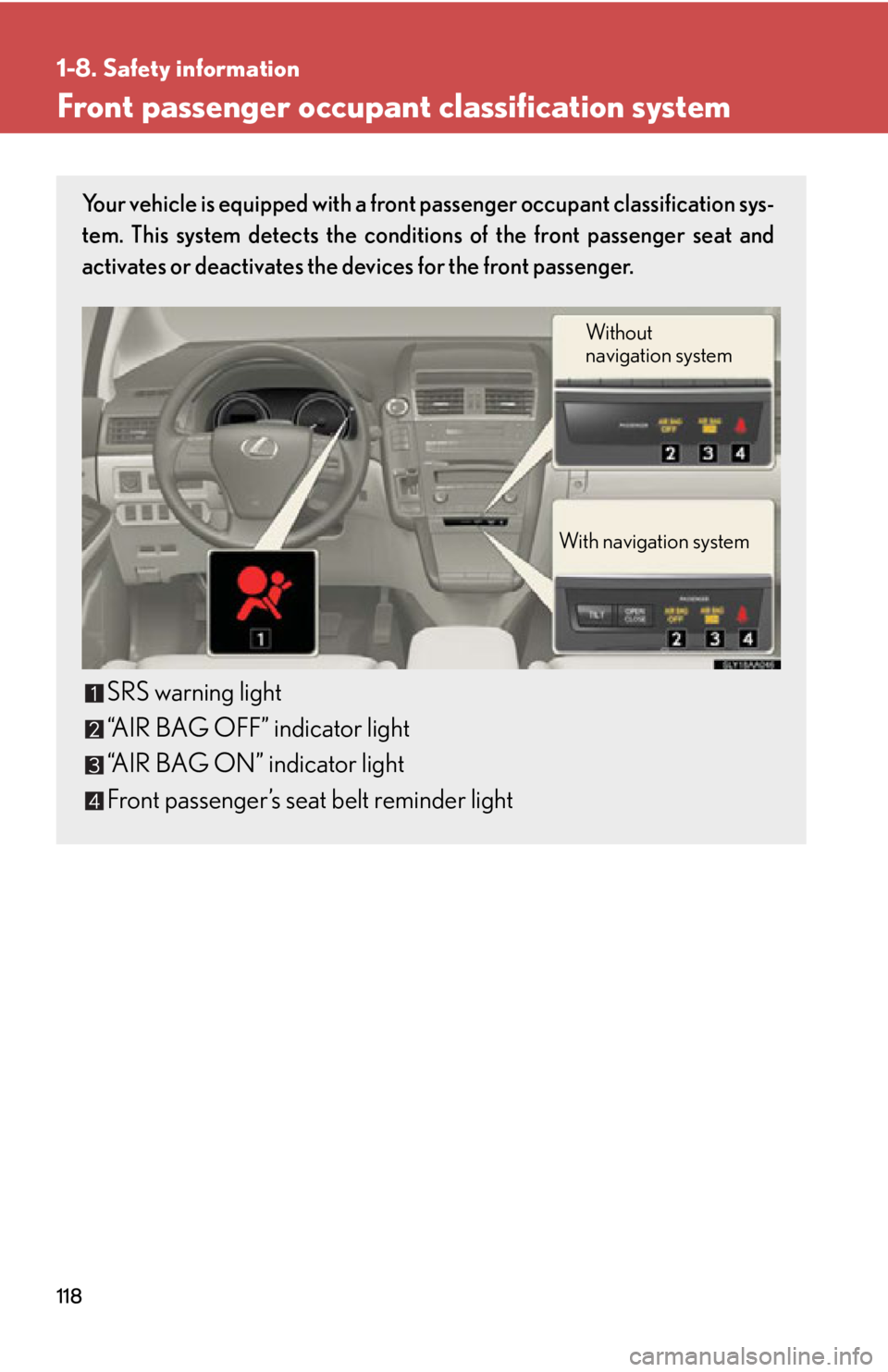Lexus HS250h 2011 Do-it-yourself maintenance / LEXUS 2011 HS250H OWNERS MANUAL (OM75037U) 118
1-8. Safety information
Front passenger occupant classification system
Your vehicle is equipped with a front passenger occupant classification sys-
tem. This system detects the conditions of the f Lexus HS250h 2011 Do-it-yourself maintenance / LEXUS 2011 HS250H OWNERS MANUAL (OM75037U) 118
1-8. Safety information
Front passenger occupant classification system
Your vehicle is equipped with a front passenger occupant classification sys-
tem. This system detects the conditions of the f