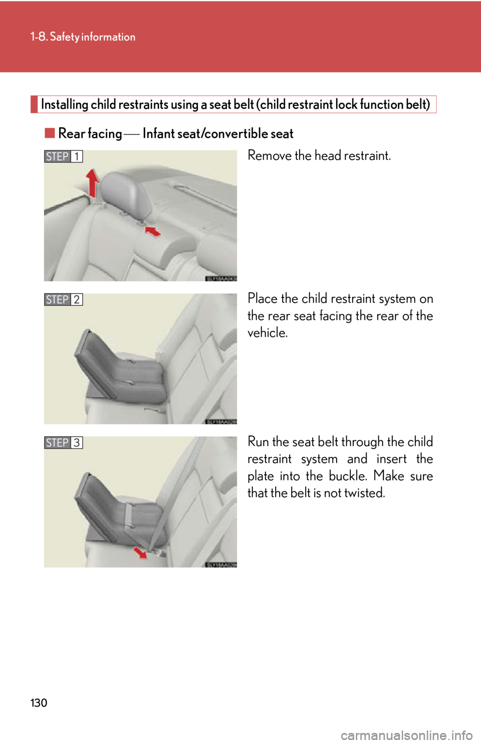 Lexus HS250h 2011 Do-it-yourself maintenance / LEXUS 2011 HS250H OWNERS MANUAL (OM75037U) 130
1-8. Safety information
Installing child restraints using a seat belt (child restraint lock function belt)
■Rear facing Infant seat/convertible seat
Remove the head restraint.
Place the c Lexus HS250h 2011 Do-it-yourself maintenance / LEXUS 2011 HS250H OWNERS MANUAL (OM75037U) 130
1-8. Safety information
Installing child restraints using a seat belt (child restraint lock function belt)
■Rear facing Infant seat/convertible seat
Remove the head restraint.
Place the c