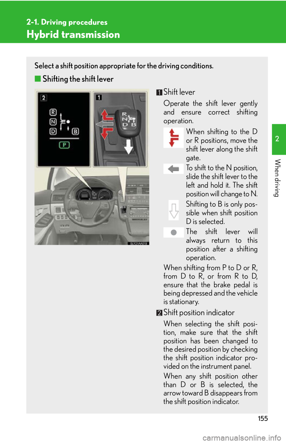 Lexus HS250h 2011  Do-it-yourself maintenance / LEXUS 2011 HS250H OWNERS MANUAL (OM75037U) 155
2-1. Driving procedures
2
When driving
Hybrid transmission
Select a shift position appropriate for the driving conditions.
■Shifting the shift lever
Shift lever
Operate the shift lever gently
an