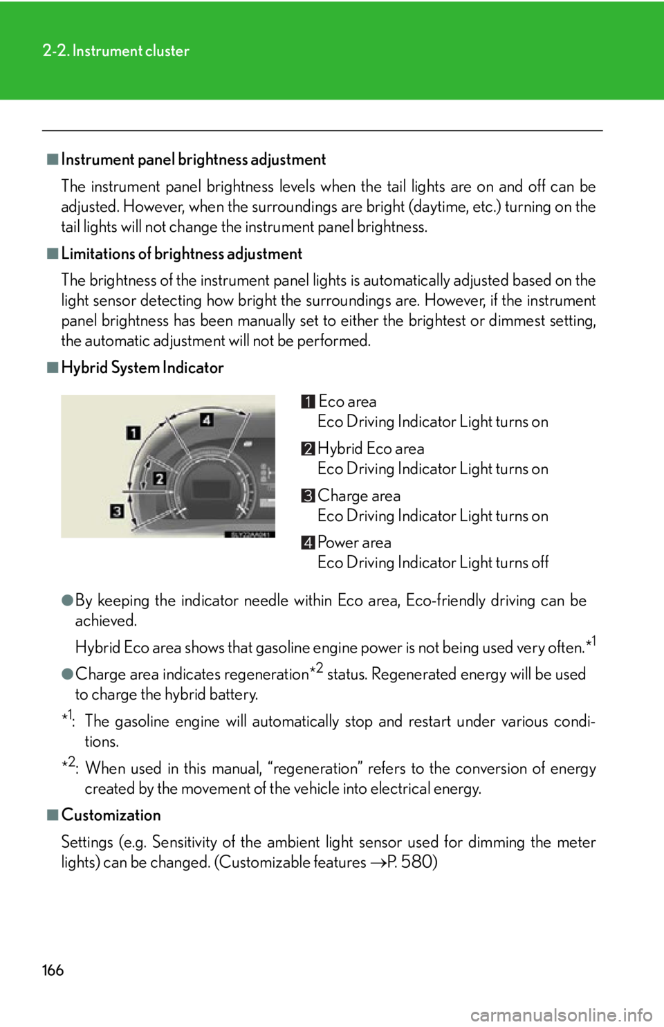 Lexus HS250h 2011 Do-it-yourself maintenance / LEXUS 2011 HS250H OWNERS MANUAL (OM75037U) 166
2-2. Instrument cluster
■Instrument panel brightness adjustment
The instrument panel brightness levels when the tail lights are on and off can be
adjusted. However, when the surroundings are br Lexus HS250h 2011 Do-it-yourself maintenance / LEXUS 2011 HS250H OWNERS MANUAL (OM75037U) 166
2-2. Instrument cluster
■Instrument panel brightness adjustment
The instrument panel brightness levels when the tail lights are on and off can be
adjusted. However, when the surroundings are br