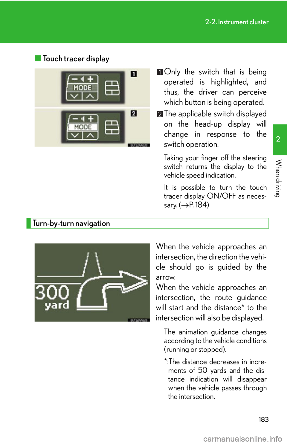 Lexus HS250h 2011 Do-it-yourself maintenance / LEXUS 2011 HS250H OWNERS MANUAL (OM75037U) 183
2-2. Instrument cluster
2
When driving
■Touch tracer display
Only the switch that is being
operated is highlighted, and
thus, the driver can perceive
which button is being operated.
The applicab Lexus HS250h 2011 Do-it-yourself maintenance / LEXUS 2011 HS250H OWNERS MANUAL (OM75037U) 183
2-2. Instrument cluster
2
When driving
■Touch tracer display
Only the switch that is being
operated is highlighted, and
thus, the driver can perceive
which button is being operated.
The applicab