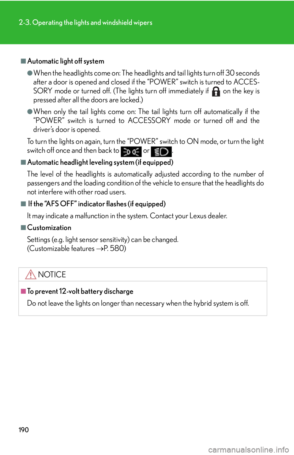 Lexus HS250h 2011  Do-it-yourself maintenance / LEXUS 2011 HS250H  (OM75037U) Owners Guide 190
2-3. Operating the lights and windshield wipers
■Automatic light off system
●When the headlights come on: The headlights and tail lights turn off 30 seconds
after a door is opened and closed i