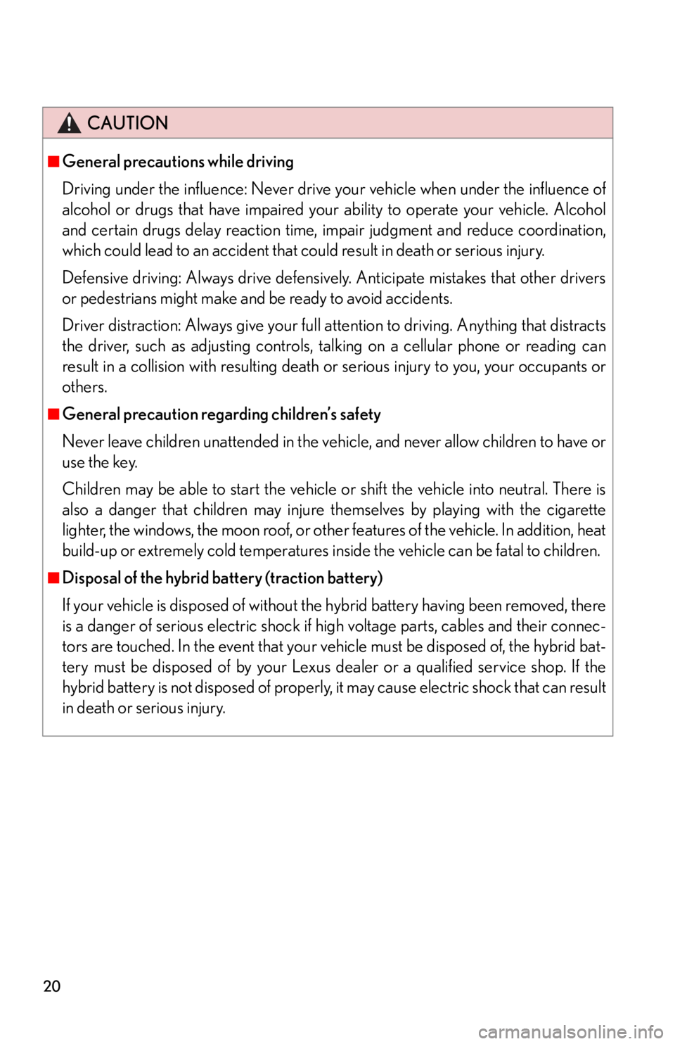 Lexus HS250h 2011  Do-it-yourself maintenance / LEXUS 2011 HS250H OWNERS MANUAL (OM75037U) 20
CAUTION
■General precautions while driving
Driving under the influence: Never drive your vehicle when under the influence of
alcohol or drugs that have impaired your ability to operate your vehic