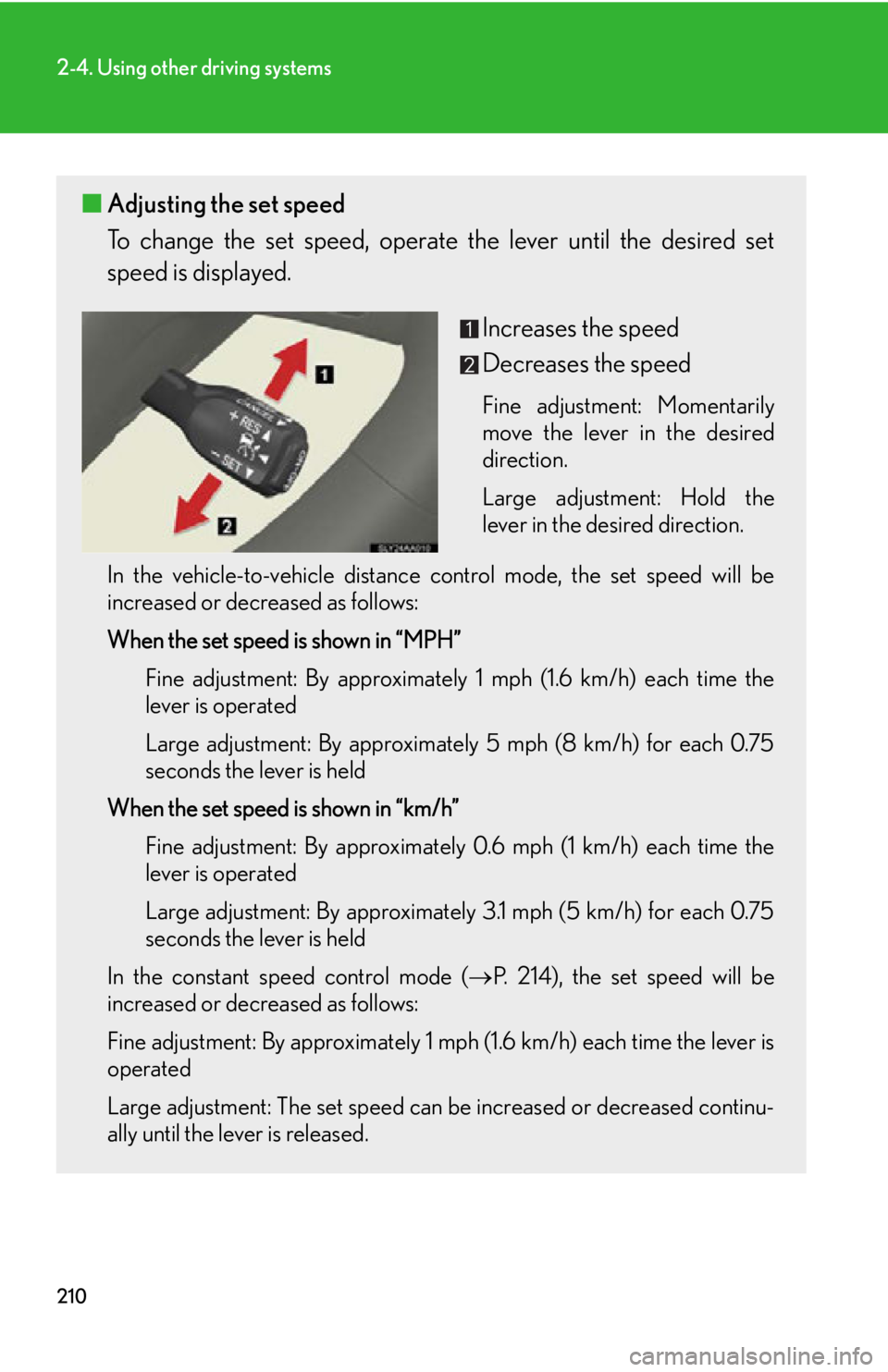Lexus HS250h 2011 Do-it-yourself maintenance / LEXUS 2011 HS250H OWNERS MANUAL (OM75037U) 210
2-4. Using other driving systems
■Adjusting the set speed
To change the set speed, operate the lever until the desired set
speed is displayed.
Increases the speed
Decreases the speed
Fine adjus Lexus HS250h 2011 Do-it-yourself maintenance / LEXUS 2011 HS250H OWNERS MANUAL (OM75037U) 210
2-4. Using other driving systems
■Adjusting the set speed
To change the set speed, operate the lever until the desired set
speed is displayed.
Increases the speed
Decreases the speed
Fine adjus