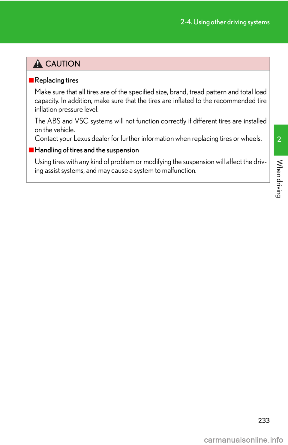 Lexus HS250h 2011  Do-it-yourself maintenance / LEXUS 2011 HS250H OWNERS MANUAL (OM75037U) 233
2-4. Using other driving systems
2
When driving
CAUTION
■Replacing tires
Make sure that all tires are of the specified size, brand, tread pattern and total load
capacity. In addition, make sure 