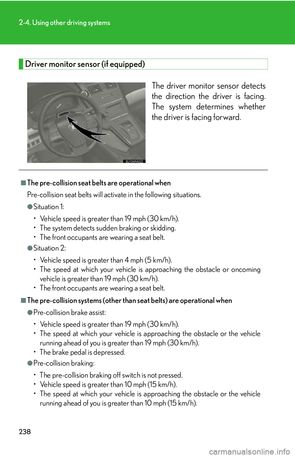 Lexus HS250h 2011 Do-it-yourself maintenance / LEXUS 2011 HS250H OWNERS MANUAL (OM75037U) 238
2-4. Using other driving systems
Driver monitor sensor (if equipped)The driver monitor sensor detects
the direction the driver is facing.
The system determines whether
the driver is facing forward Lexus HS250h 2011 Do-it-yourself maintenance / LEXUS 2011 HS250H OWNERS MANUAL (OM75037U) 238
2-4. Using other driving systems
Driver monitor sensor (if equipped)The driver monitor sensor detects
the direction the driver is facing.
The system determines whether
the driver is facing forward