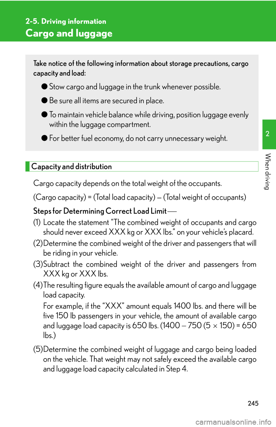 Lexus HS250h 2011  Do-it-yourself maintenance / LEXUS 2011 HS250H OWNERS MANUAL (OM75037U) 245
2
When driving
2-5. Driving information
Cargo and luggage
Capacity and distributionCargo capacity depends on the to tal weight of the occupants. 
(Cargo capacity) = (Total load capa city) — (Tot