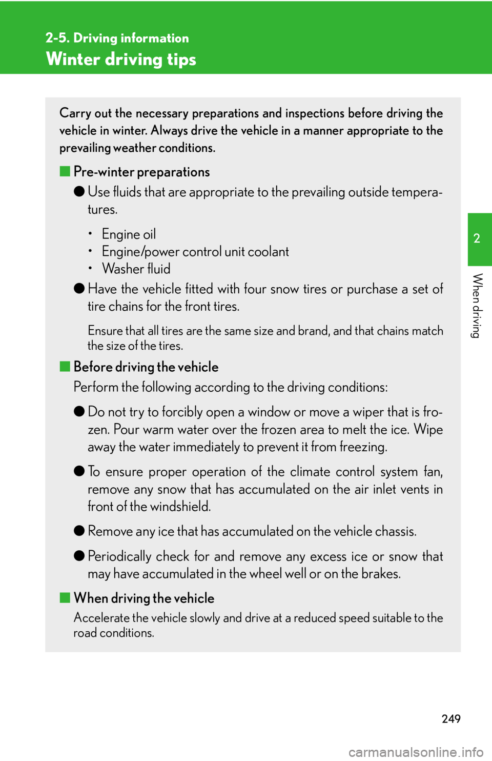 Lexus HS250h 2011 Do-it-yourself maintenance / LEXUS 2011 HS250H OWNERS MANUAL (OM75037U) 249
2-5. Driving information
2
When driving
Winter driving tips
Carry out the necessary preparations and inspections before driving the
vehicle in winter. Always drive the vehicle in a manner appropri Lexus HS250h 2011 Do-it-yourself maintenance / LEXUS 2011 HS250H OWNERS MANUAL (OM75037U) 249
2-5. Driving information
2
When driving
Winter driving tips
Carry out the necessary preparations and inspections before driving the
vehicle in winter. Always drive the vehicle in a manner appropri