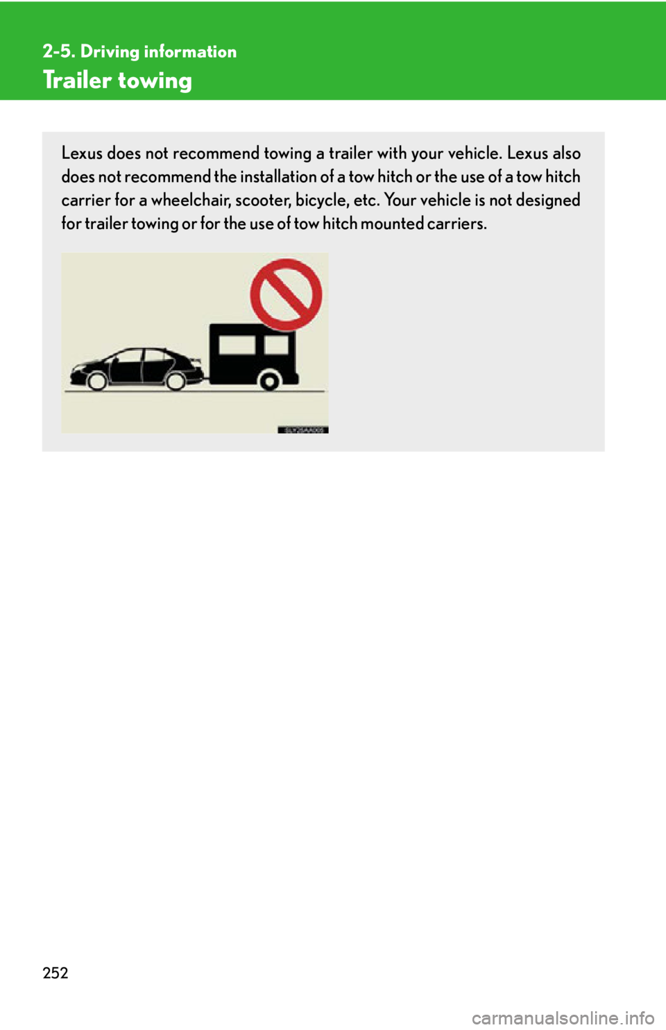 Lexus HS250h 2011 Do-it-yourself maintenance / LEXUS 2011 HS250H OWNERS MANUAL (OM75037U) 252
2-5. Driving information
Trailer towing
Lexus does not recommend towing a trailer with your vehicle. Lexus also
does not recommend the installation of a tow hitch or the use of a tow hitch
carrier Lexus HS250h 2011 Do-it-yourself maintenance / LEXUS 2011 HS250H OWNERS MANUAL (OM75037U) 252
2-5. Driving information
Trailer towing
Lexus does not recommend towing a trailer with your vehicle. Lexus also
does not recommend the installation of a tow hitch or the use of a tow hitch
carrier