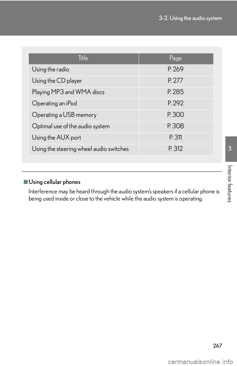 Lexus HS250h 2011  Do-it-yourself maintenance / LEXUS 2011 HS250H OWNERS MANUAL (OM75037U) 267
3-2. Using the audio system
3
Interior features
■Using cellular phones
Interference may be heard through the audio system’s speakers if a cellular phone is
being used inside or close to the ve