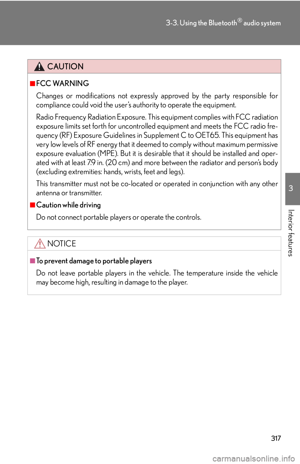 Lexus HS250h 2011  Do-it-yourself maintenance / LEXUS 2011 HS250H OWNERS MANUAL (OM75037U) 317
3-3. Using the Bluetooth® audio system
3
Interior features
CAUTION
■FCC WARNING
Changes or modifications not expressly approved by the party responsible for
compliance could void the user’s a