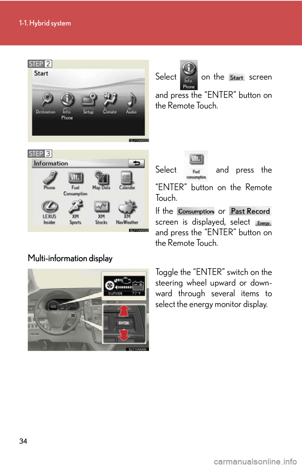 Lexus HS250h 2011  Do-it-yourself maintenance / LEXUS 2011 HS250H  (OM75037U) Owners Guide 34
1-1. Hybrid system
Select   on the   screen
and press the “ENTER” button on
the Remote Touch.
Select   and press the
“ENTER” button on the Remote
To u c h .
If the   or 
screen is displayed