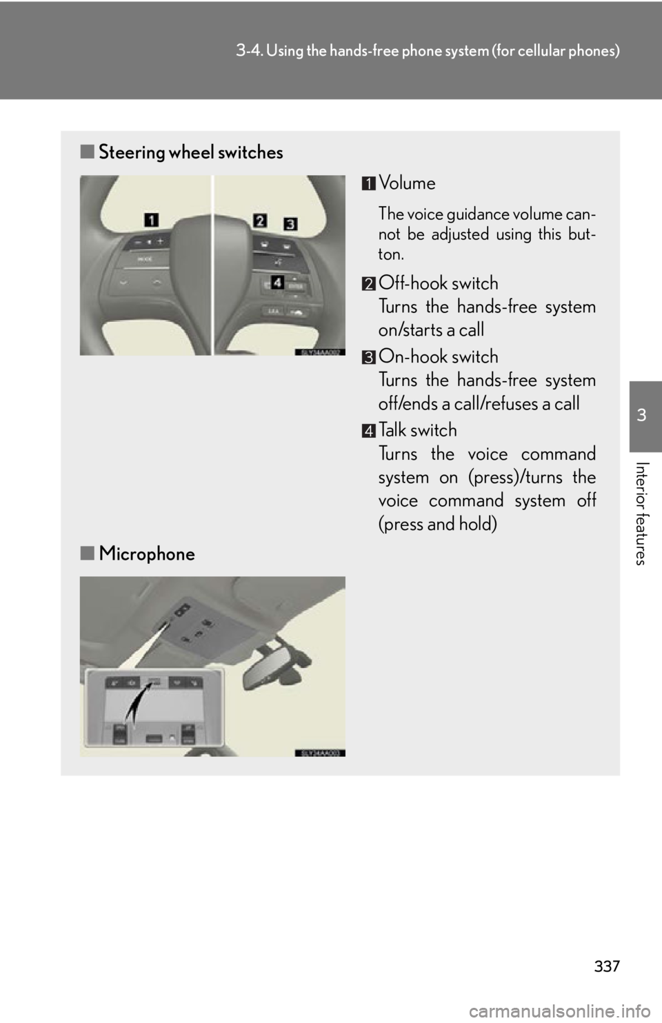 Lexus HS250h 2011  Do-it-yourself maintenance / LEXUS 2011 HS250H OWNERS MANUAL (OM75037U) 337
3-4. Using the hands-free phone system (for cellular phones)
3
Interior features
■Steering wheel switches
Vo l u m e
The voice guidance volume can-
not be adjusted using this but-
ton.
Off-hook 
