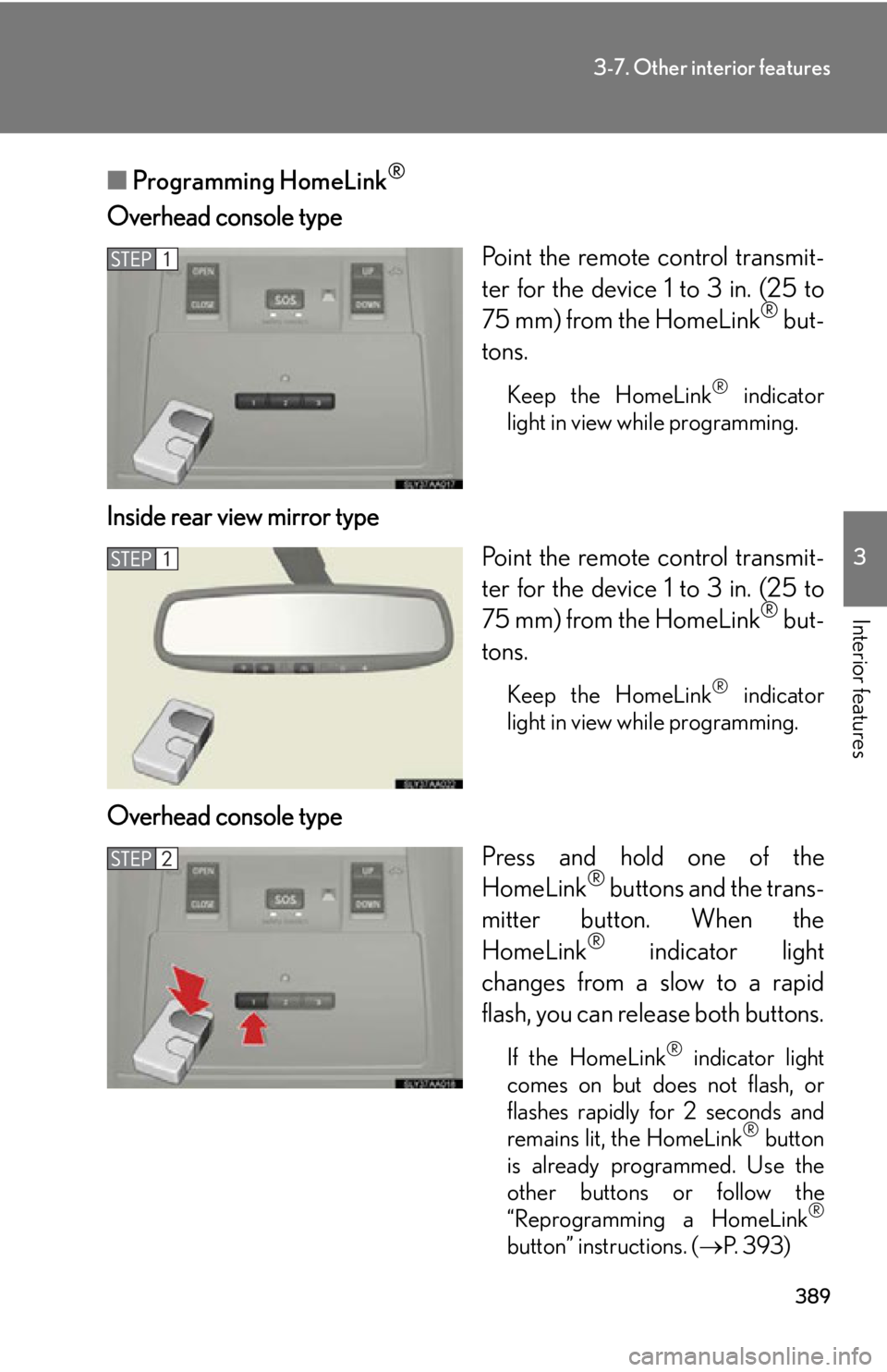 Lexus HS250h 2011  Do-it-yourself maintenance / LEXUS 2011 HS250H OWNERS MANUAL (OM75037U) 389
3-7. Other interior features
3
Interior features
■Programming HomeLink®
Overhead console type
Point the remote control transmit-
ter for the device 1 to 3 in. (25 to
75 mm) from the HomeLink
®