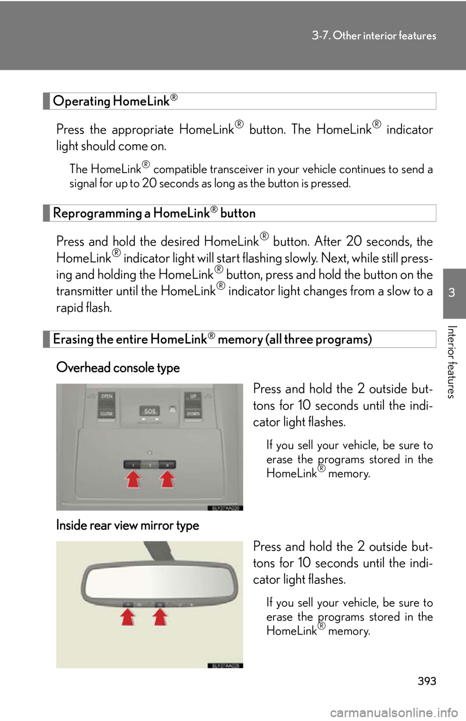 Lexus HS250h 2011  Do-it-yourself maintenance / LEXUS 2011 HS250H OWNERS MANUAL (OM75037U) 393
3-7. Other interior features
3
Interior features
Operating HomeLink®
Press the appropriate HomeLink® button. The HomeLink® indicator
light should come on.
The HomeLink® compatible transceiver 