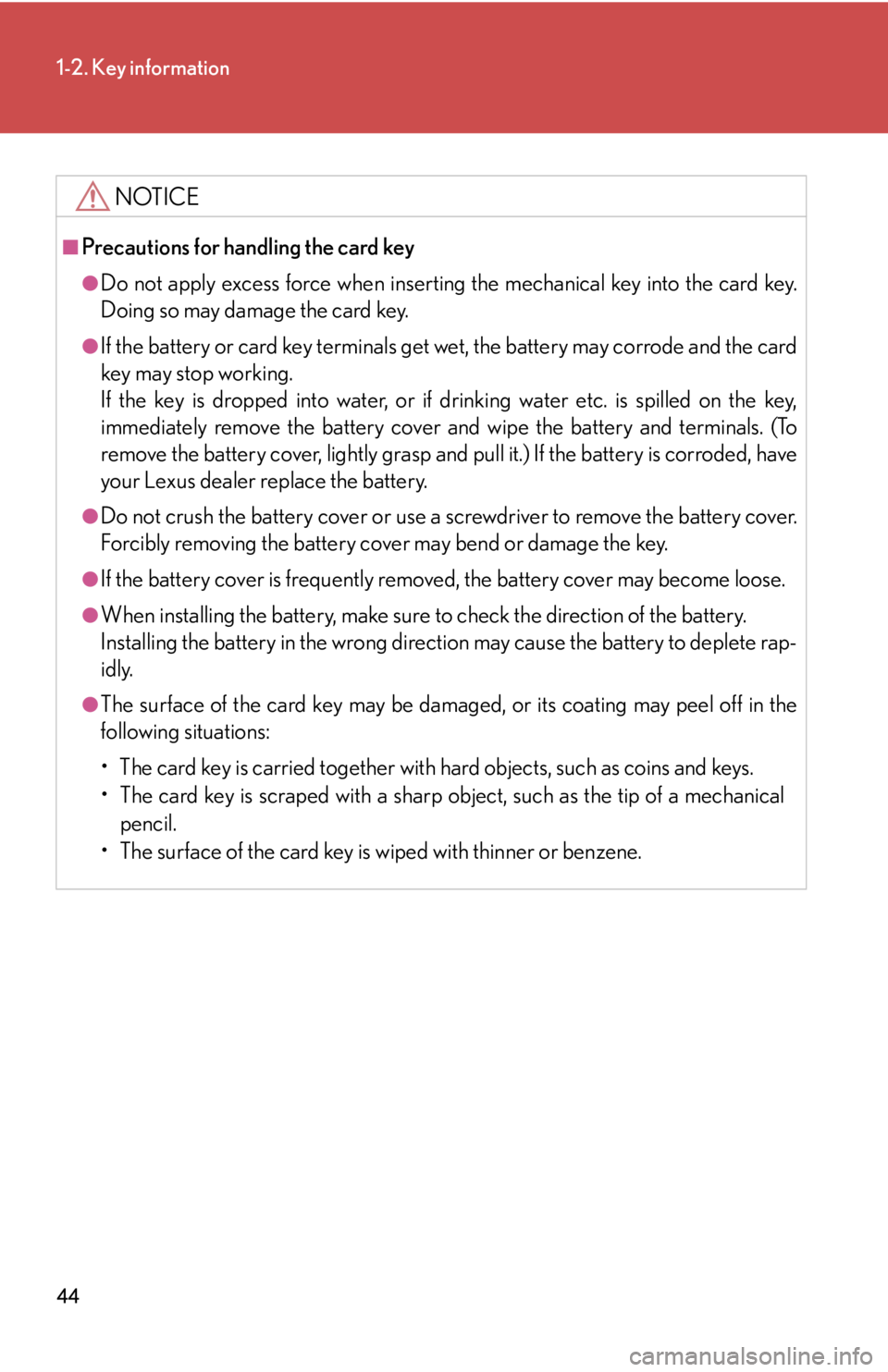 Lexus HS250h 2011  Do-it-yourself maintenance / LEXUS 2011 HS250H  (OM75037U) Service Manual 44
1-2. Key information
NOTICE
■Precautions for handling the card key
●Do not apply excess force when inserting the mechanical key into the card key.
Doing so may damage the card key.
●If the ba