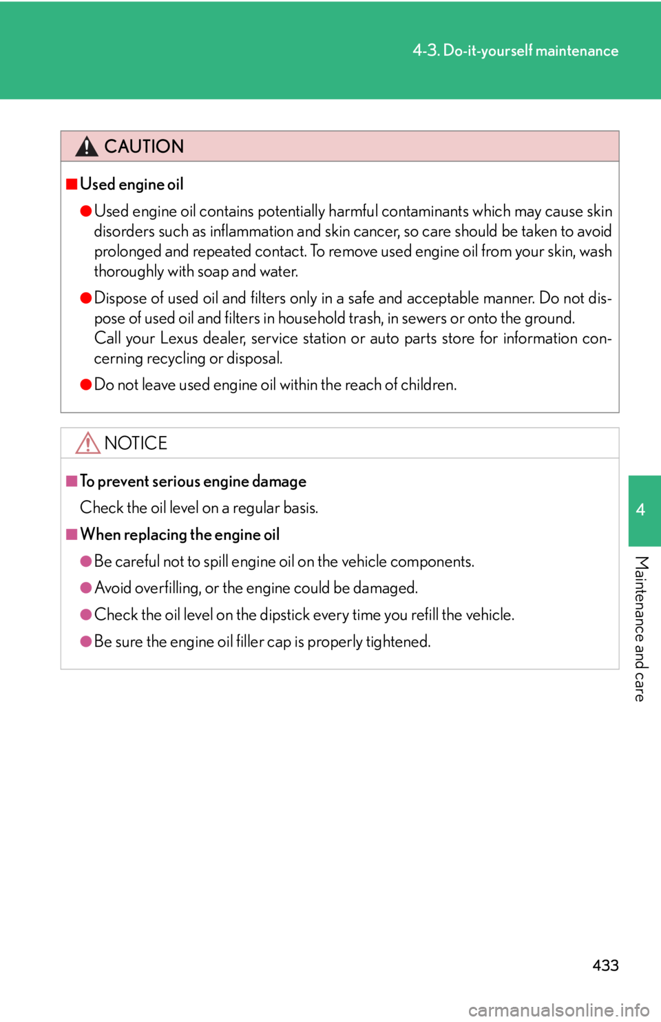Lexus HS250h 2011  Do-it-yourself maintenance / LEXUS 2011 HS250H OWNERS MANUAL (OM75037U) 433
4-3. Do-it-yourself maintenance
4
Maintenance and care
CAUTION
■Used engine oil
●Used engine oil contains potentially harmful contaminants which may cause skin
disorders such as inflammation a