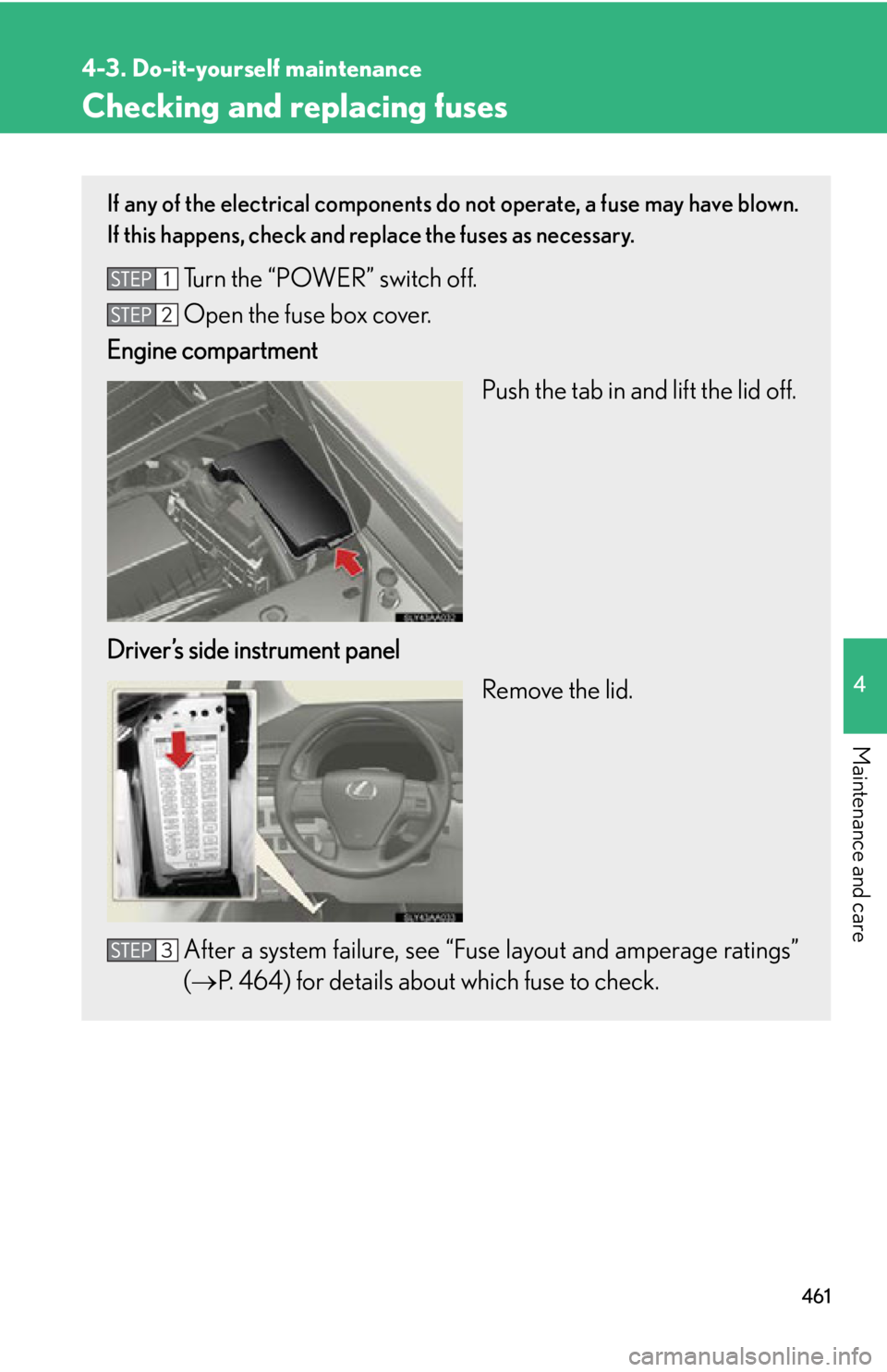 Lexus HS250h 2011  Do-it-yourself maintenance / LEXUS 2011 HS250H OWNERS MANUAL (OM75037U) 461
4-3. Do-it-yourself maintenance
4
Maintenance and care
Checking and replacing fuses
If any of the electrical components do not operate, a fuse may have blown.
If this happens, check and replace th