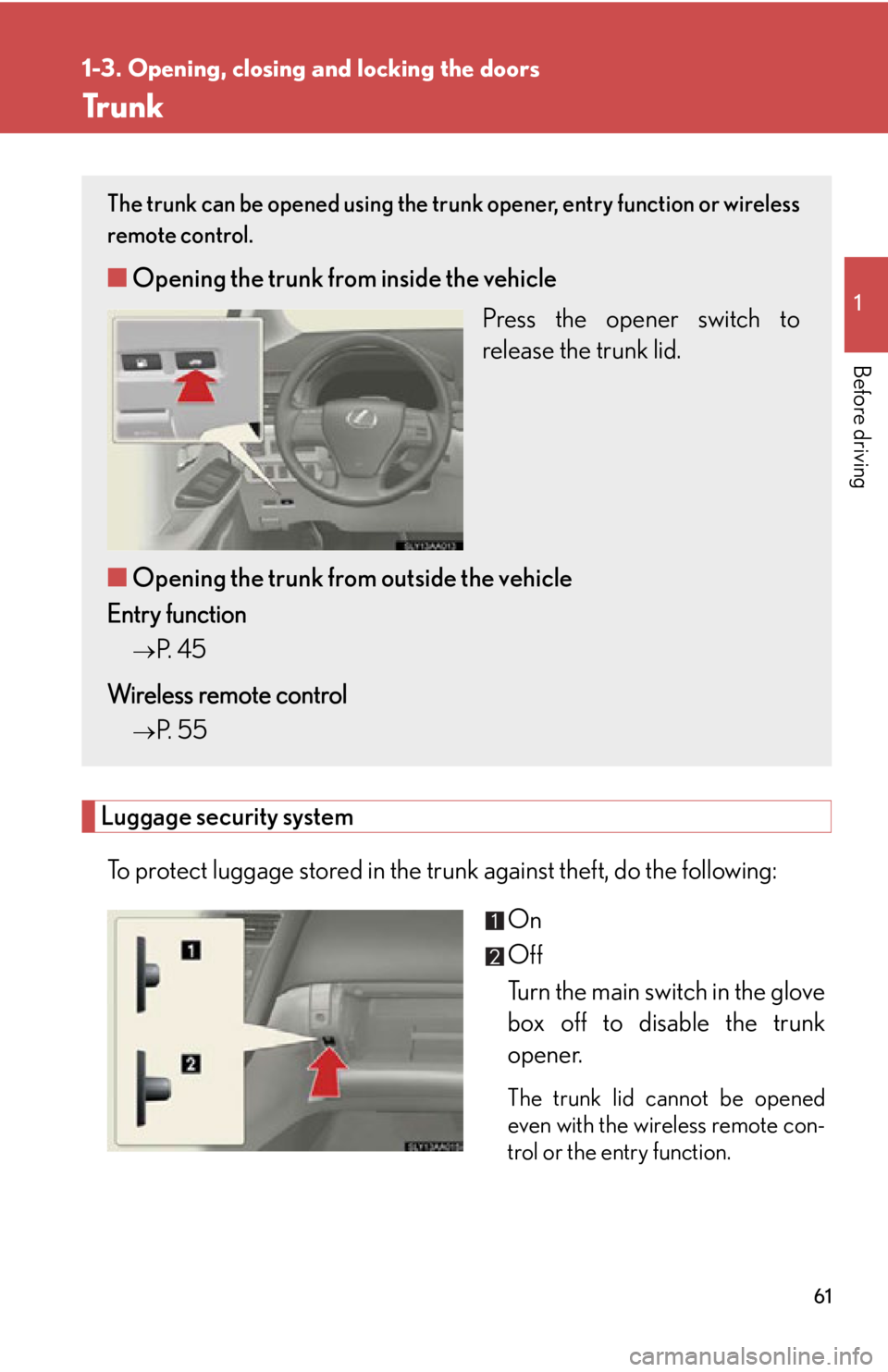 Lexus HS250h 2011  Do-it-yourself maintenance / LEXUS 2011 HS250H  (OM75037U) Repair Manual 61
1
1-3. Opening, closing and locking the doors
Before driving
Tr u n k
Luggage security systemTo protect luggage stored in the trunk  against theft, do the following:
On
Off
Turn the main switch in 
