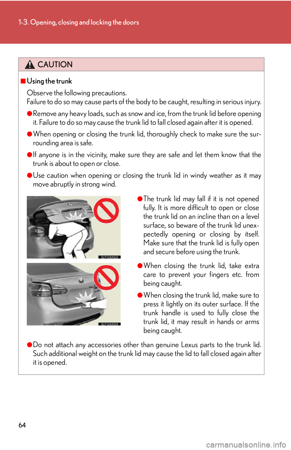 Lexus HS250h 2011  Do-it-yourself maintenance / LEXUS 2011 HS250H  (OM75037U) Repair Manual 64
1-3. Opening, closing and locking the doors
CAUTION
■Using the trunk
Observe the following precautions. 
Failure to do so may cause parts of the body to be caught, resulting in serious injury.
