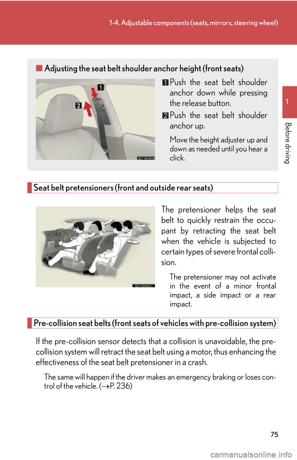 Lexus HS250h 2011  Do-it-yourself maintenance / LEXUS 2011 HS250H  (OM75037U) Manual PDF 75
1-4. Adjustable components (seats, mirrors, steering wheel)
1
Before driving
Seat belt pretensioners (front and outside rear seats)The pretensioner helps the seat
belt to quickly restrain the occu-