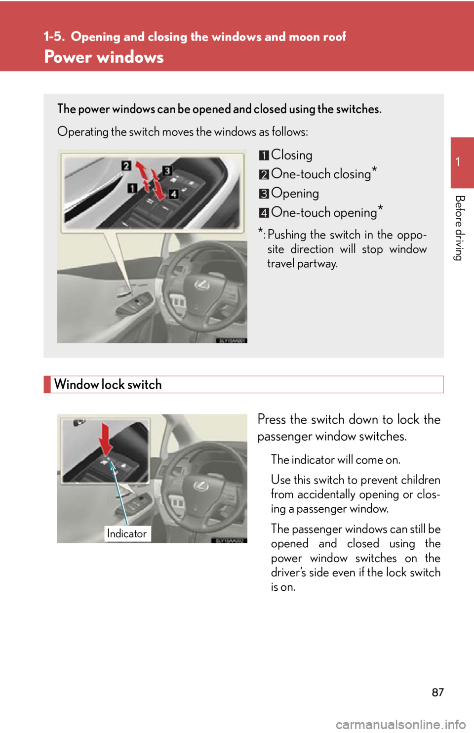 Lexus HS250h 2011  Do-it-yourself maintenance / LEXUS 2011 HS250H OWNERS MANUAL (OM75037U) 87
1
Before driving
1-5. Opening and closing the windows and moon roof
Power windows
Window lock switchPress the switch down to lock the
passenger window switches.
The indicator will come on.
Use this