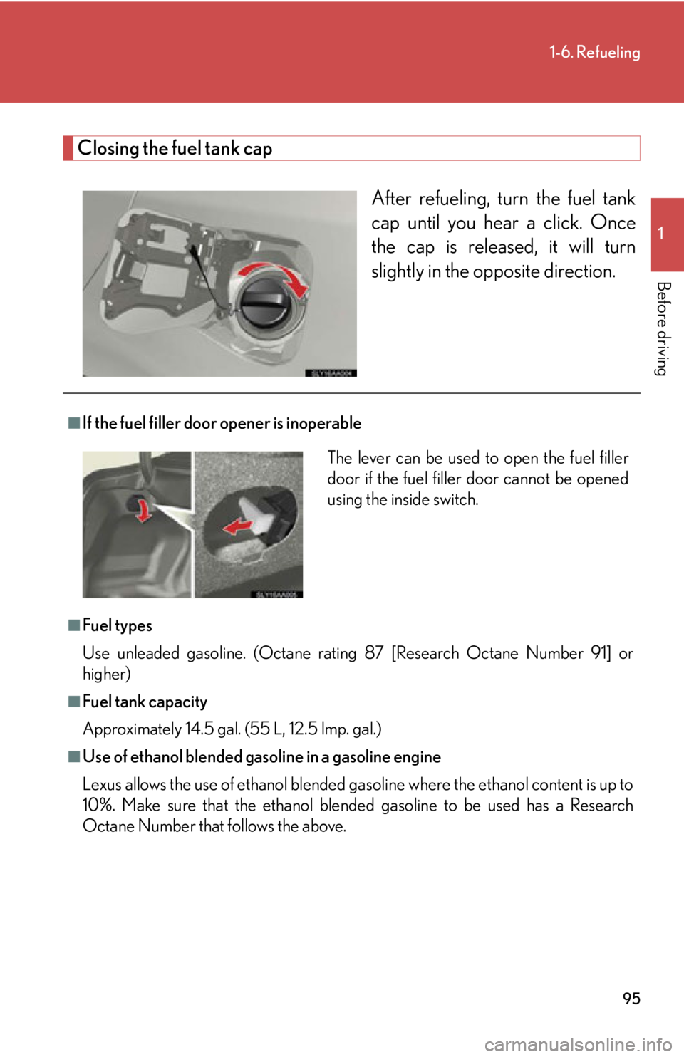 Lexus HS250h 2011 Do-it-yourself maintenance / LEXUS 2011 HS250H OWNERS MANUAL (OM75037U) 95
1-6. Refueling
1
Before driving
Closing the fuel tank capAfter refueling, turn the fuel tank
cap until you hear a click. Once
the cap is released, it will turn
slightly in the opposite direction.
Lexus HS250h 2011 Do-it-yourself maintenance / LEXUS 2011 HS250H OWNERS MANUAL (OM75037U) 95
1-6. Refueling
1
Before driving
Closing the fuel tank capAfter refueling, turn the fuel tank
cap until you hear a click. Once
the cap is released, it will turn
slightly in the opposite direction.