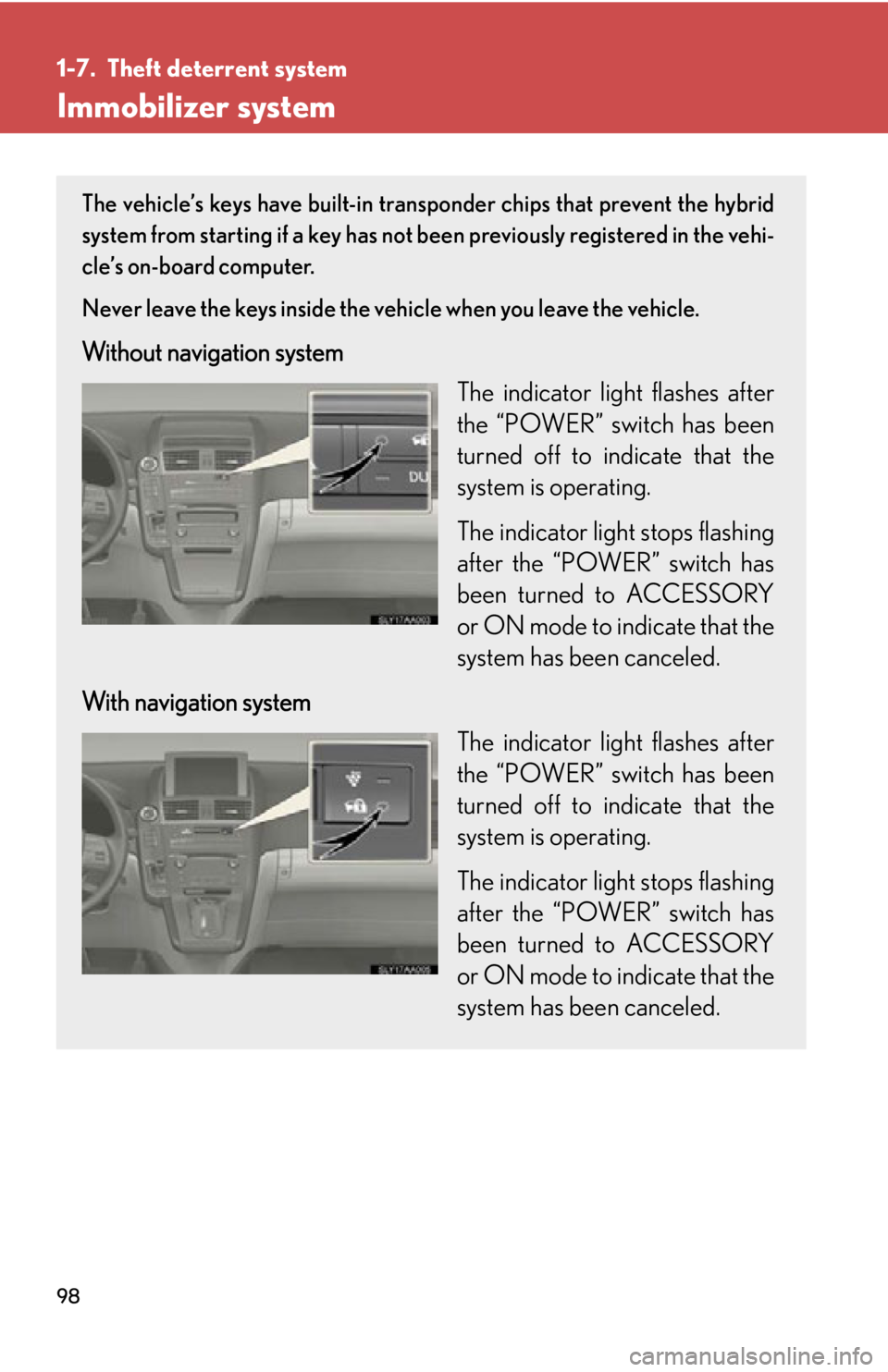 Lexus HS250h 2011 Do-it-yourself maintenance / LEXUS 2011 HS250H OWNERS MANUAL (OM75037U) 98
1-7. Theft deterrent system
Immobilizer system
The vehicle’s keys have built-in transponder chips that prevent the hybrid
system from starting if a key has not been previously registered in the v Lexus HS250h 2011 Do-it-yourself maintenance / LEXUS 2011 HS250H OWNERS MANUAL (OM75037U) 98
1-7. Theft deterrent system
Immobilizer system
The vehicle’s keys have built-in transponder chips that prevent the hybrid
system from starting if a key has not been previously registered in the v