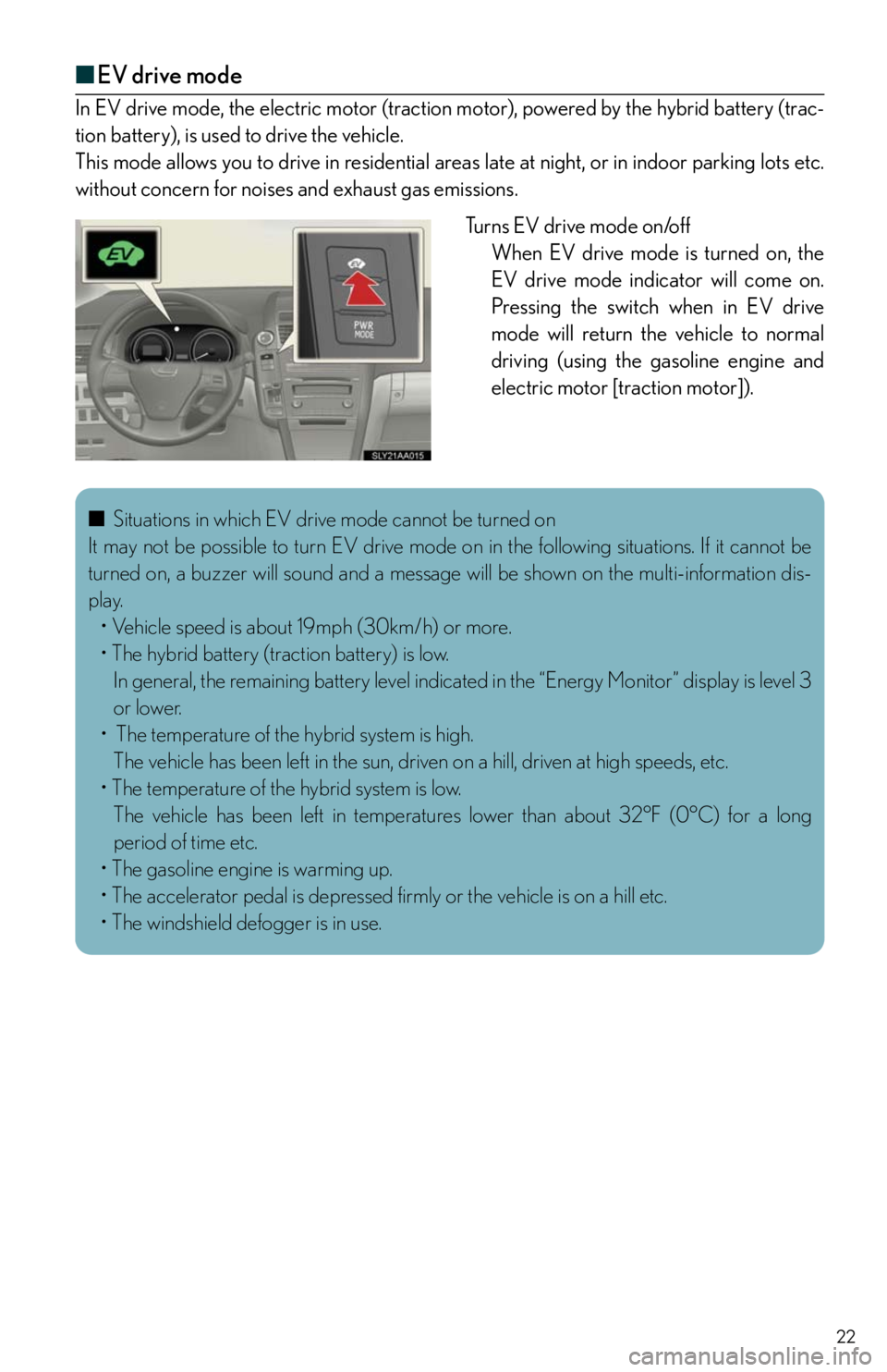 Lexus HS250h 2011 Do-it-yourself maintenance / LEXUS 2011 HS250H QUICK GUIDE (OM75039U) Owners Manual 22
■EV drive mode
In EV drive mode, the electric motor (traction motor), powered by the hybrid battery (trac-
tion battery), is used to drive the vehicle.
This mode allows you to drive in residentia Lexus HS250h 2011 Do-it-yourself maintenance / LEXUS 2011 HS250H QUICK GUIDE (OM75039U) Owners Manual 22
■EV drive mode
In EV drive mode, the electric motor (traction motor), powered by the hybrid battery (trac-
tion battery), is used to drive the vehicle.
This mode allows you to drive in residentia