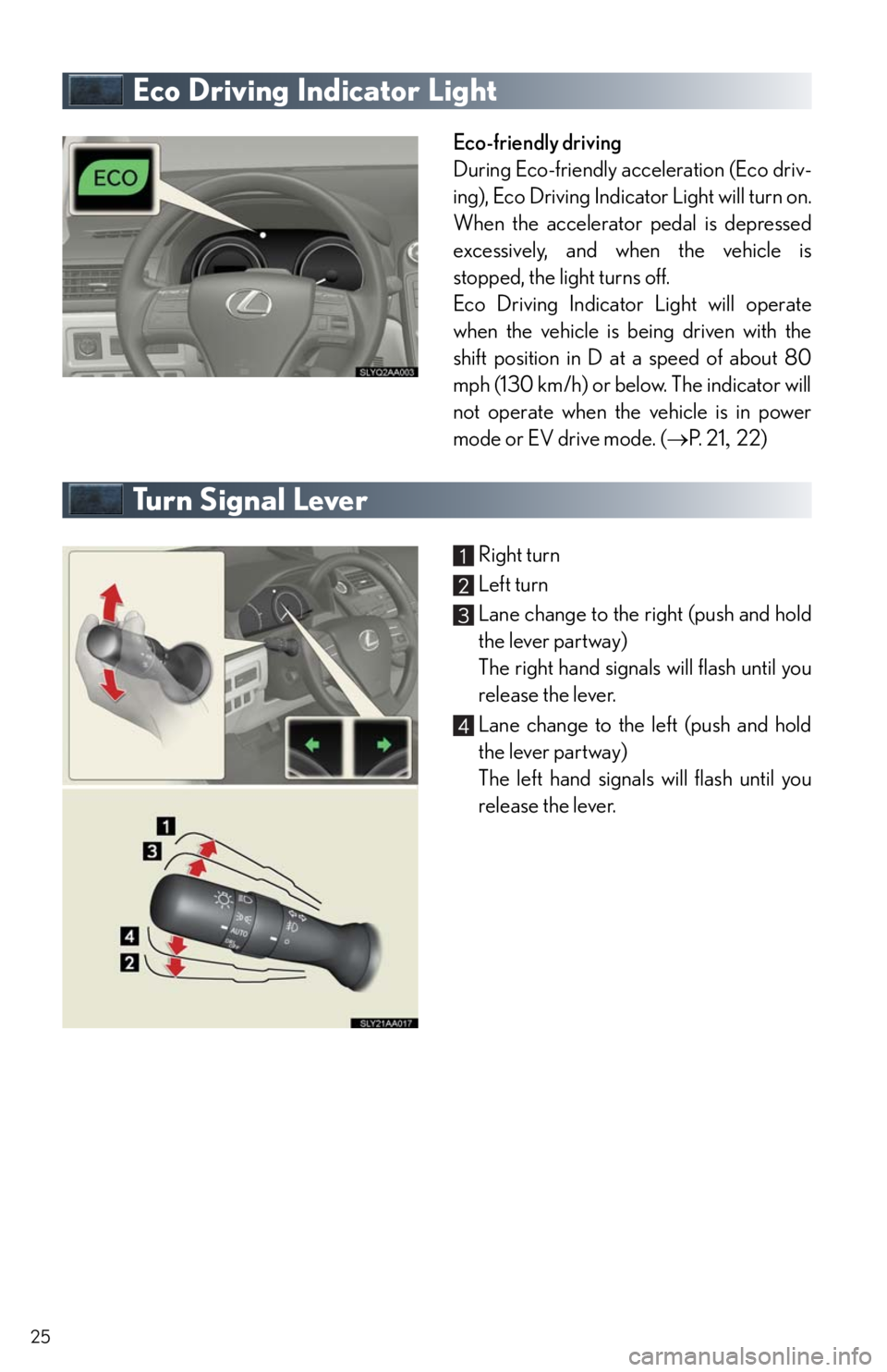 Lexus HS250h 2011 Do-it-yourself maintenance / LEXUS 2011 HS250H QUICK GUIDE (OM75039U) Owners Manual 25
Eco Driving Indicator Light
Eco-friendly driving
During Eco-friendly acceleration (Eco driv-
ing), Eco Driving Indicator Light will turn on.
When the accelerator pedal is depressed
excessively, and Lexus HS250h 2011 Do-it-yourself maintenance / LEXUS 2011 HS250H QUICK GUIDE (OM75039U) Owners Manual 25
Eco Driving Indicator Light
Eco-friendly driving
During Eco-friendly acceleration (Eco driv-
ing), Eco Driving Indicator Light will turn on.
When the accelerator pedal is depressed
excessively, and