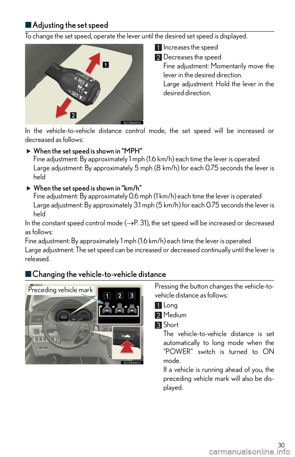 Lexus HS250h 2011 Do-it-yourself maintenance / LEXUS 2011 HS250H QUICK GUIDE (OM75039U) Owners Manual 30
■Adjusting the set speed
To change the set speed, operate the lever until the desired set speed is displayed.
Increases the speed
Decreases the speed
Fine adjustment: Momentarily move the
lever i Lexus HS250h 2011 Do-it-yourself maintenance / LEXUS 2011 HS250H QUICK GUIDE (OM75039U) Owners Manual 30
■Adjusting the set speed
To change the set speed, operate the lever until the desired set speed is displayed.
Increases the speed
Decreases the speed
Fine adjustment: Momentarily move the
lever i