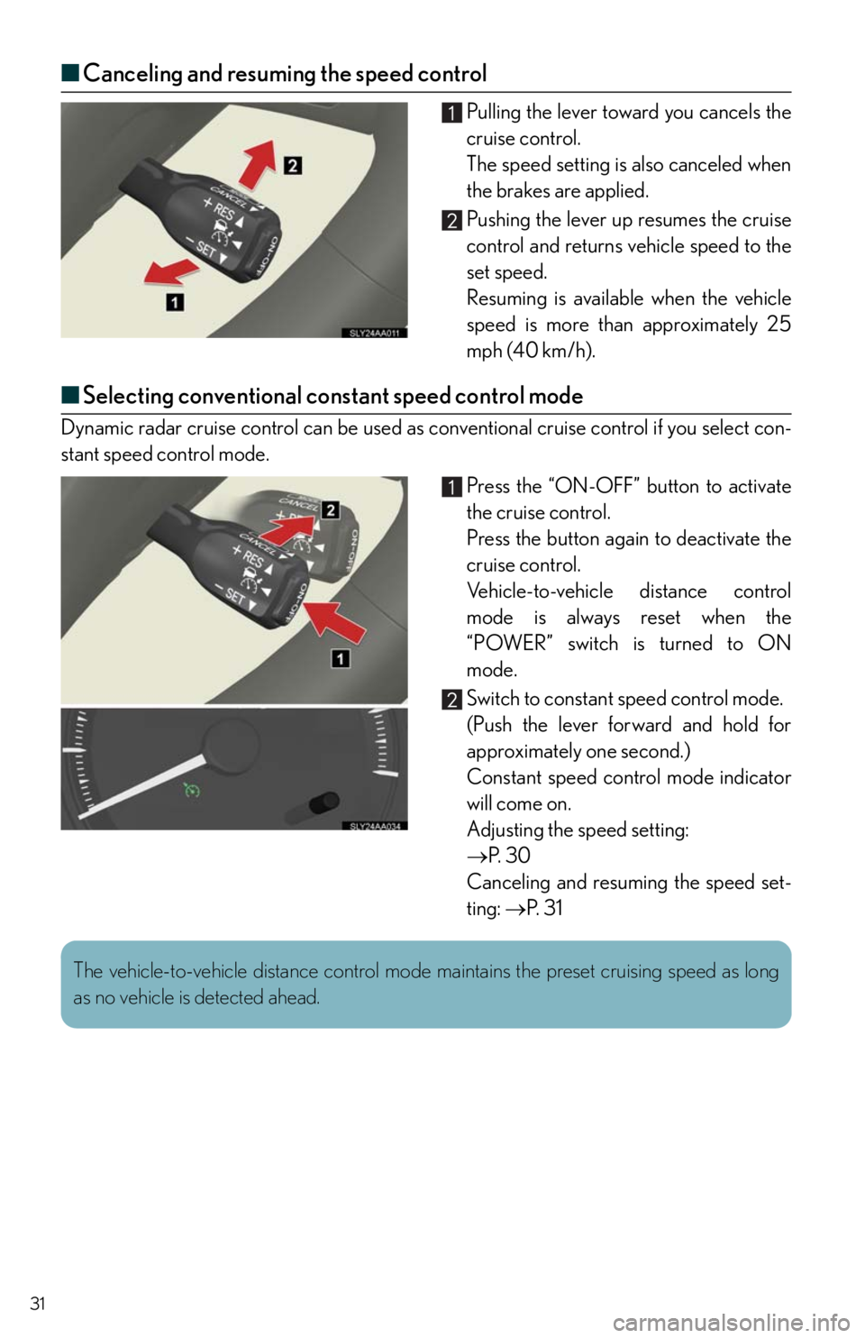 Lexus HS250h 2011 Do-it-yourself maintenance / LEXUS 2011 HS250H QUICK GUIDE (OM75039U) Owners Guide 31
■Canceling and resuming the speed control
Pulling the lever toward you cancels the
cruise control.
The speed setting is also canceled when
the brakes are applied.
Pushing the lever up resumes the Lexus HS250h 2011 Do-it-yourself maintenance / LEXUS 2011 HS250H QUICK GUIDE (OM75039U) Owners Guide 31
■Canceling and resuming the speed control
Pulling the lever toward you cancels the
cruise control.
The speed setting is also canceled when
the brakes are applied.
Pushing the lever up resumes the