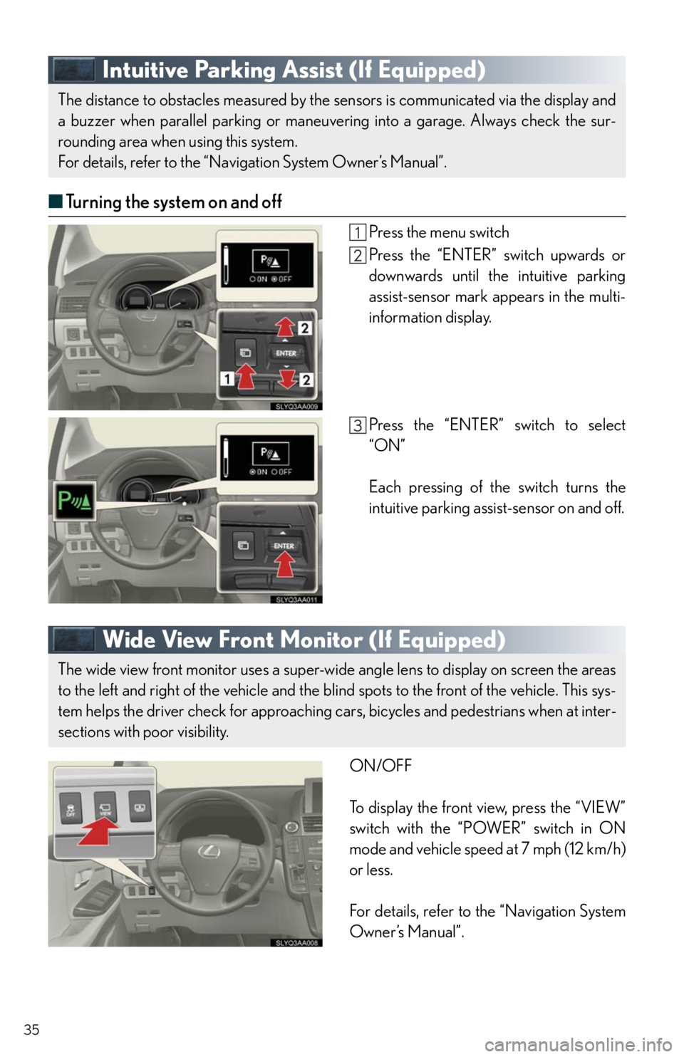 Lexus HS250h 2011 Do-it-yourself maintenance / LEXUS 2011 HS250H QUICK GUIDE (OM75039U) Owners Guide 35
Intuitive Parking Assist (If Equipped)
■Turning the system on and off
Press the menu switch
Press the “ENTER” switch upwards or
downwards until the intuitive parking
assist-sensor mark appear Lexus HS250h 2011 Do-it-yourself maintenance / LEXUS 2011 HS250H QUICK GUIDE (OM75039U) Owners Guide 35
Intuitive Parking Assist (If Equipped)
■Turning the system on and off
Press the menu switch
Press the “ENTER” switch upwards or
downwards until the intuitive parking
assist-sensor mark appear