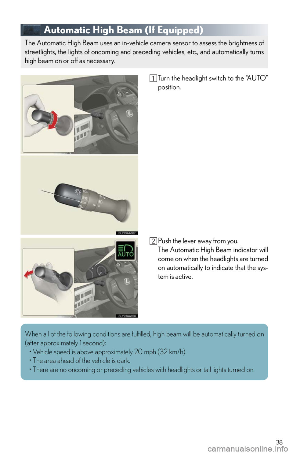 Lexus HS250h 2011 Do-it-yourself maintenance / LEXUS 2011 HS250H QUICK GUIDE (OM75039U) Owners Guide 38
Automatic High Beam (If Equipped)
Turn the headlight switch to the “AUTO”
position.
Push the lever away from you.
The Automatic High Beam indicator will
come on when the headlights are turned
o Lexus HS250h 2011 Do-it-yourself maintenance / LEXUS 2011 HS250H QUICK GUIDE (OM75039U) Owners Guide 38
Automatic High Beam (If Equipped)
Turn the headlight switch to the “AUTO”
position.
Push the lever away from you.
The Automatic High Beam indicator will
come on when the headlights are turned
o