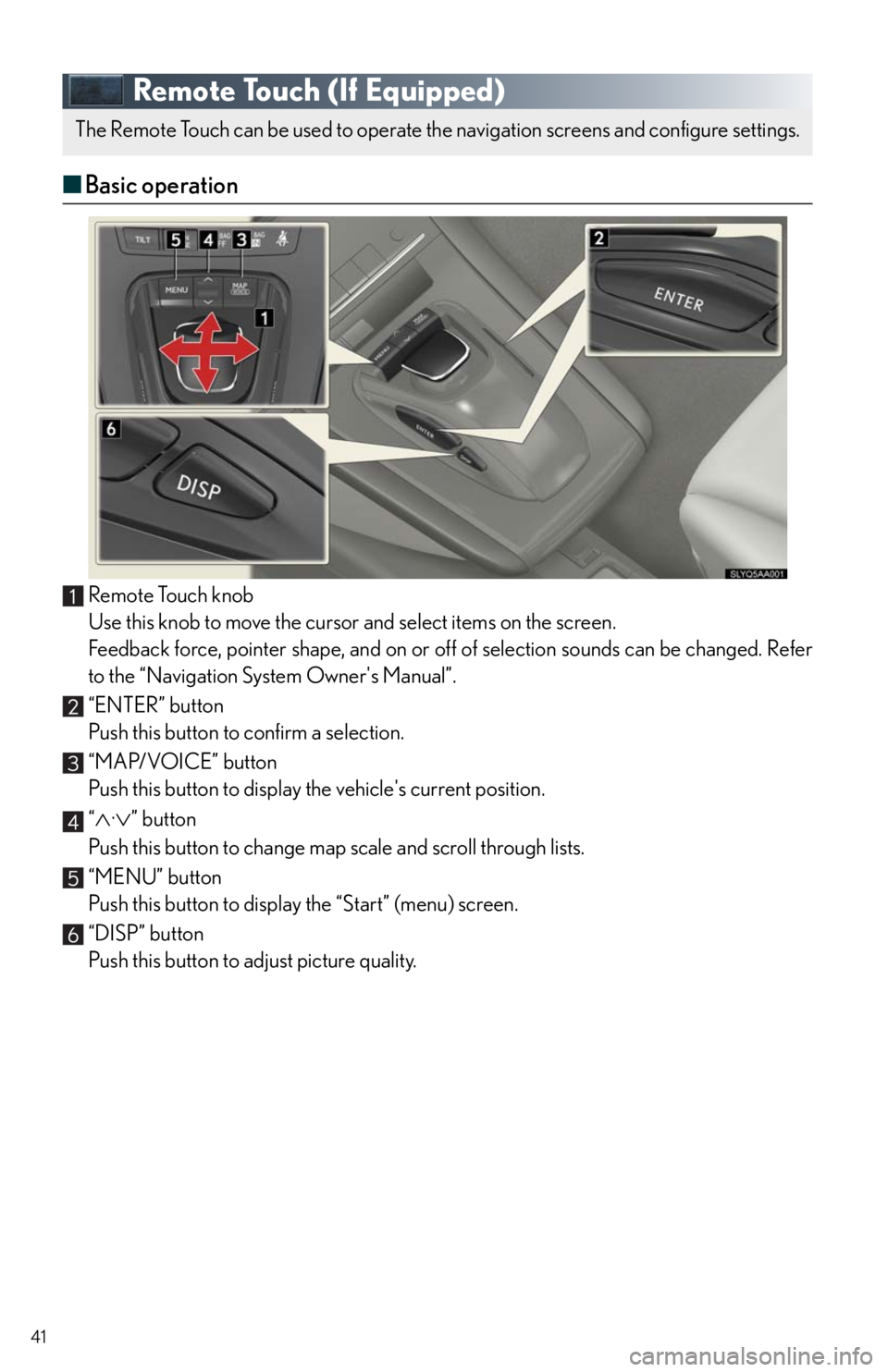 Lexus HS250h 2011  Do-it-yourself maintenance / LEXUS 2011 HS250H  QUICK GUIDE (OM75039U) Service Manual 41
Remote Touch (If Equipped)
■Basic operation
Remote Touch knob
Use this knob to move the cursor and select items on the screen.
Feedback force, pointer shape, and on or off of selection sounds can