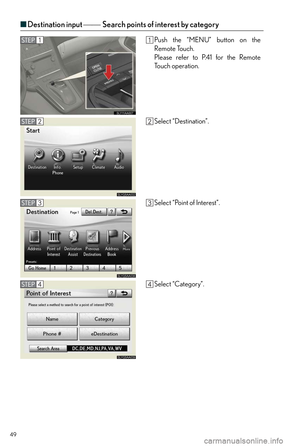 Lexus HS250h 2011  Do-it-yourself maintenance / LEXUS 2011 HS250H  QUICK GUIDE (OM75039U) Service Manual 49
■Destination input Search points of interest by category
Push the “MENU” button on the
Remote Touch.
Please refer to P.41 for the Remote
To u c h  o p e r a t i o n .
Select “Desti