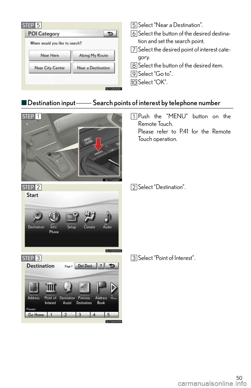 Lexus HS250h 2011  Do-it-yourself maintenance / LEXUS 2011 HS250H  QUICK GUIDE (OM75039U) Service Manual 50
■Destination input Search points of interest by telephone number
Select “Near a Destination”.
Select the button of the desired destina-
tion and set the search point.
Select the desi