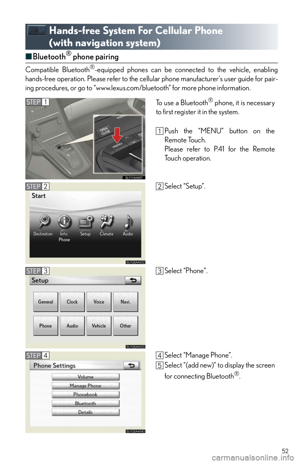 Lexus HS250h 2011  Do-it-yourself maintenance / LEXUS 2011 HS250H  QUICK GUIDE (OM75039U) Workshop Manual 52
Hands-free System For Cellular Phone 
(with navigation system)
■Bluetooth® phone pairing
Compatible Bluetooth®-equipped phones can be connected to the vehicle, enabling
hands-free operation. Pl