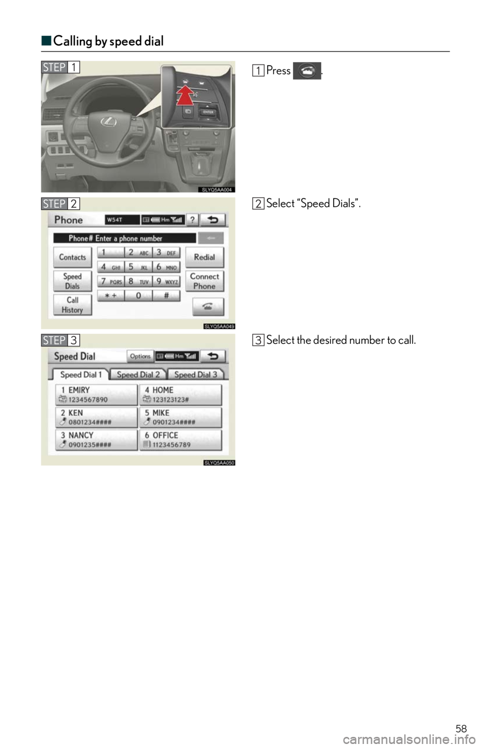 Lexus HS250h 2011  Do-it-yourself maintenance / LEXUS 2011 HS250H  QUICK GUIDE (OM75039U) Workshop Manual 58
■Calling by speed dial
Press .
Select “Speed Dials”.
Select the desired number to call. 