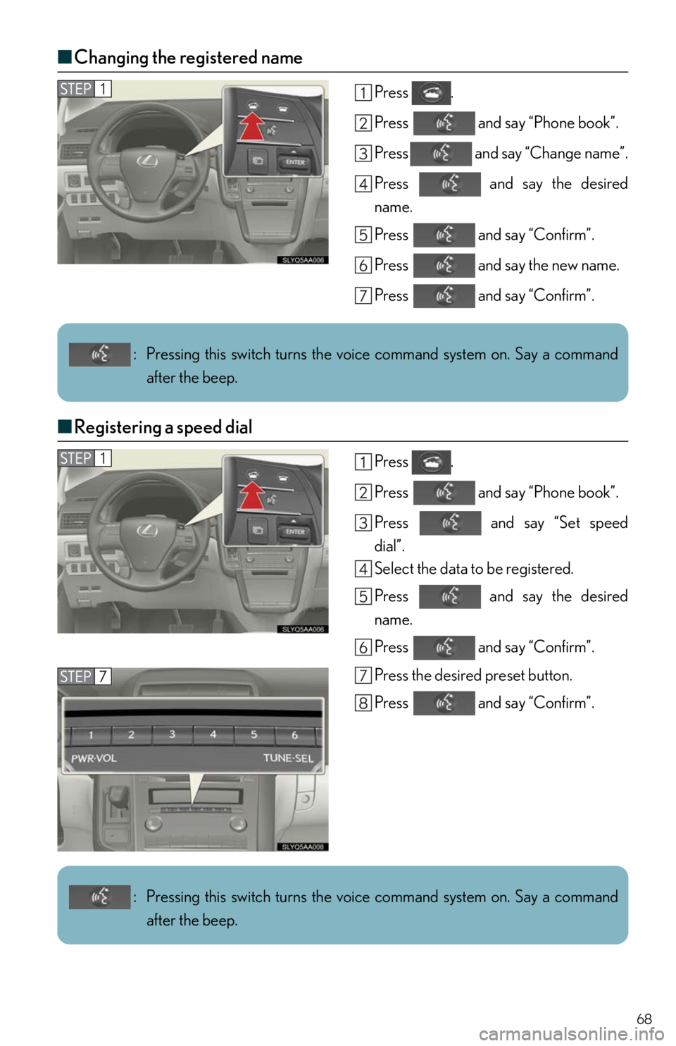 Lexus HS250h 2011  Do-it-yourself maintenance / LEXUS 2011 HS250H  QUICK GUIDE (OM75039U) Repair Manual 68
■Changing the registered name
Press .
Press   and say “Phone book”.
Press  and say “Change name”.
Press   and say the desired
name.
Press   and say “Confirm”.
Press   and say the new 