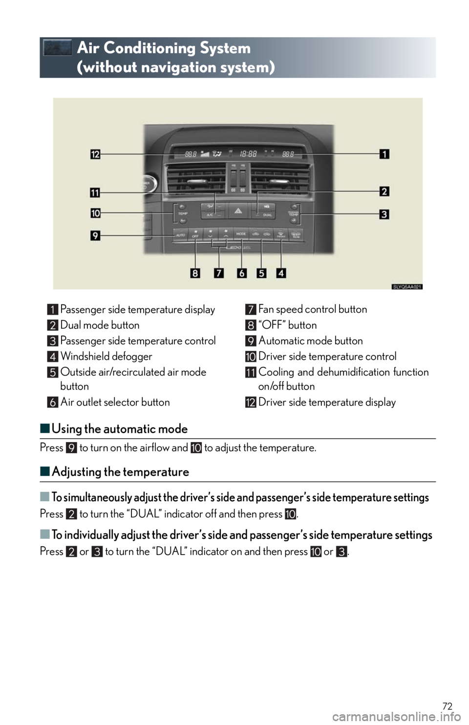 Lexus HS250h 2011 Do-it-yourself maintenance / LEXUS 2011 HS250H QUICK GUIDE (OM75039U) Manual PDF 72
Air Conditioning System
(without navigation system)
■Using the automatic mode
Press to turn on the airflow and to adjust the temperature.
■Adjusting the temperature
■To simultaneously a Lexus HS250h 2011 Do-it-yourself maintenance / LEXUS 2011 HS250H QUICK GUIDE (OM75039U) Manual PDF 72
Air Conditioning System
(without navigation system)
■Using the automatic mode
Press to turn on the airflow and to adjust the temperature.
■Adjusting the temperature
■To simultaneously a