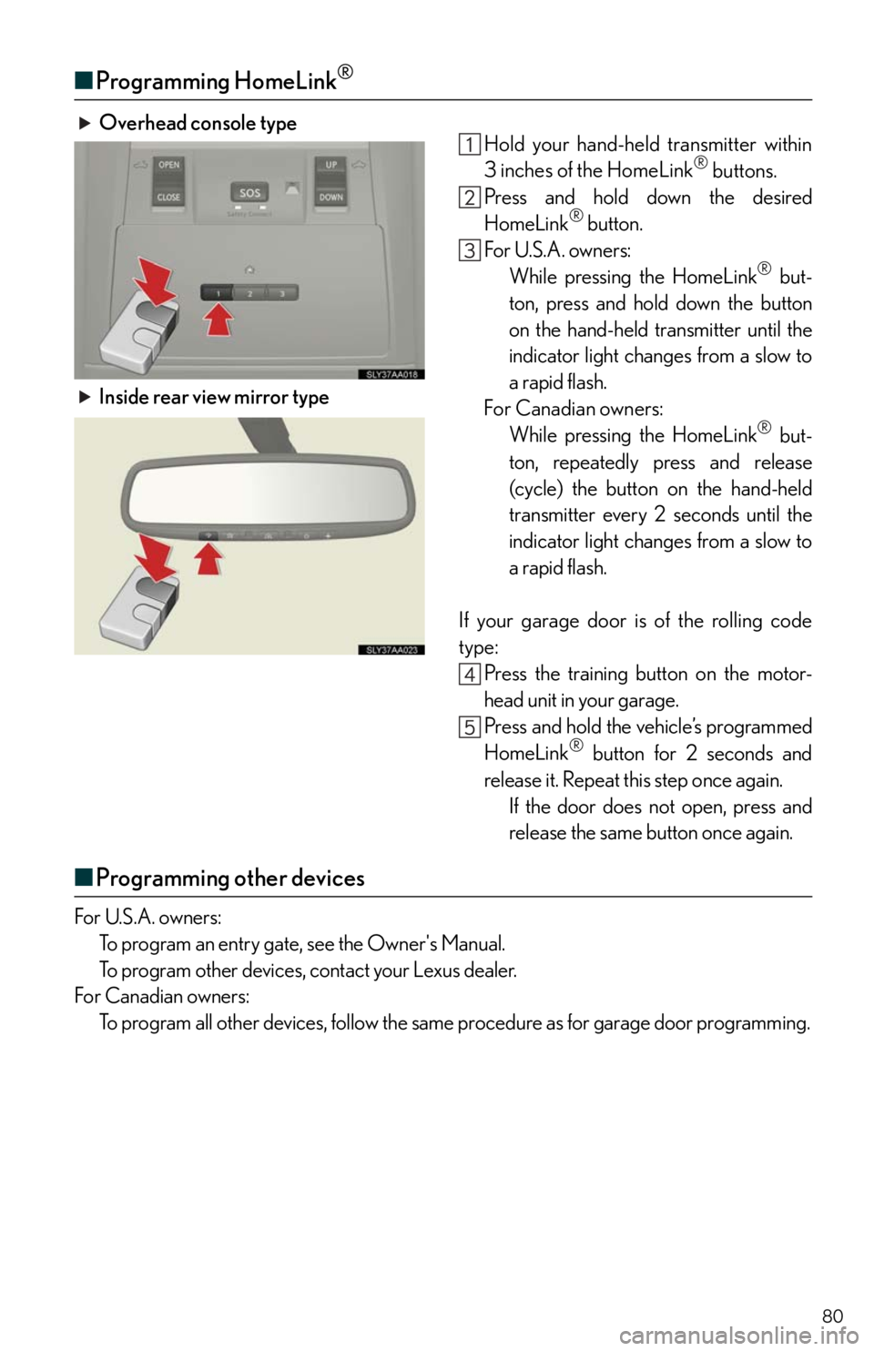 Lexus HS250h 2011 Do-it-yourself maintenance / LEXUS 2011 HS250H QUICK GUIDE (OM75039U) Manual PDF 80
■Programming HomeLink®
Overhead console type
Hold your hand-held transmitter within
3 inches of the HomeLink
® buttons.
Press and hold down the desired
HomeLink
® button.
For U.S.A. owners:
Wh Lexus HS250h 2011 Do-it-yourself maintenance / LEXUS 2011 HS250H QUICK GUIDE (OM75039U) Manual PDF 80
■Programming HomeLink®
Overhead console type
Hold your hand-held transmitter within
3 inches of the HomeLink
® buttons.
Press and hold down the desired
HomeLink
® button.
For U.S.A. owners:
Wh