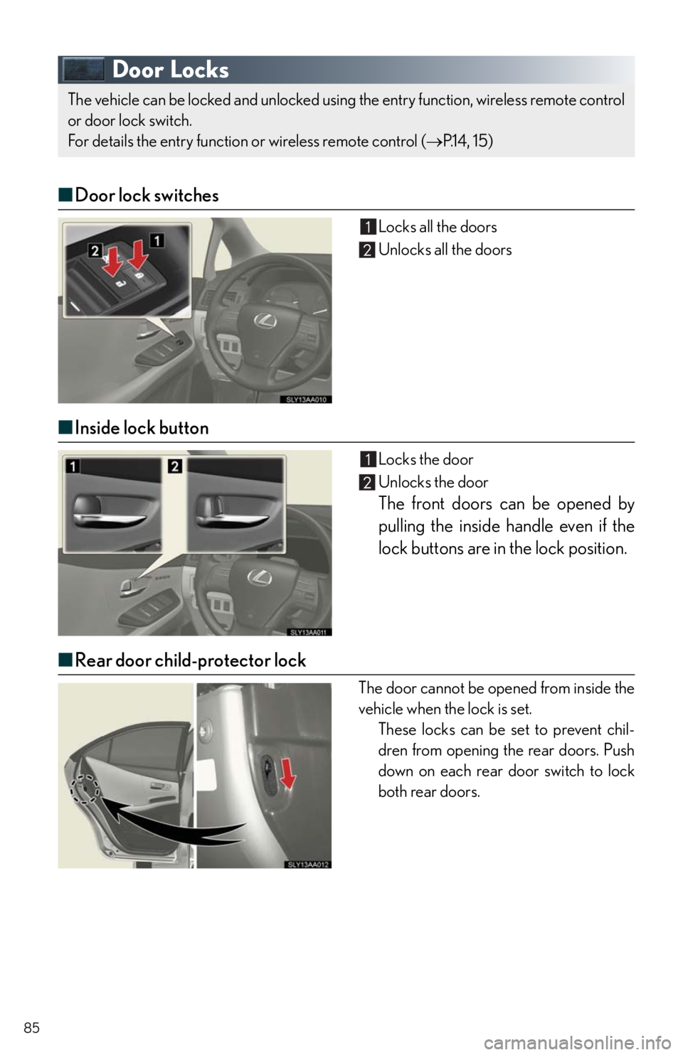 Lexus HS250h 2011 Do-it-yourself maintenance / LEXUS 2011 HS250H QUICK GUIDE (OM75039U) Manual Online 85
Door Locks
■Door lock switches
Locks all the doors
Unlocks all the doors
■Inside lock button
Locks the door
Unlocks the door
The front doors can be opened by
pulling the inside handle even if t Lexus HS250h 2011 Do-it-yourself maintenance / LEXUS 2011 HS250H QUICK GUIDE (OM75039U) Manual Online 85
Door Locks
■Door lock switches
Locks all the doors
Unlocks all the doors
■Inside lock button
Locks the door
Unlocks the door
The front doors can be opened by
pulling the inside handle even if t