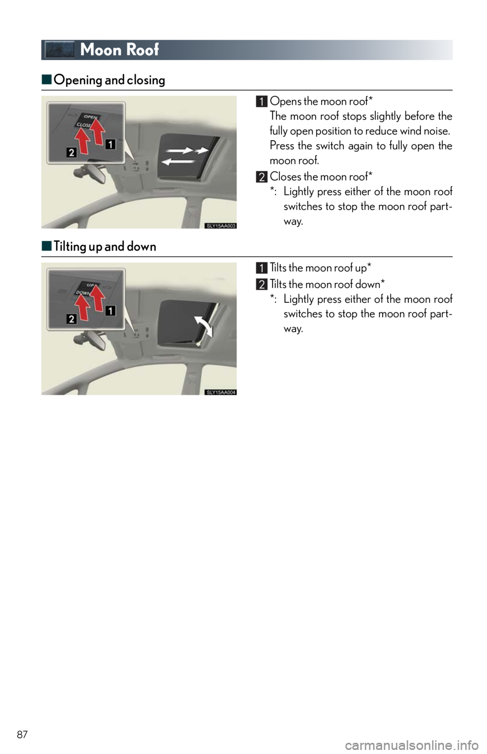 Lexus HS250h 2011 Do-it-yourself maintenance / LEXUS 2011 HS250H QUICK GUIDE (OM75039U) Manual Online 87
Moon Roof
■Opening and closing
Opens the moon roof*
The moon roof stops slightly before the
fully open position to reduce wind noise.
Press the switch again to fully open the
moon roof.
Closes t Lexus HS250h 2011 Do-it-yourself maintenance / LEXUS 2011 HS250H QUICK GUIDE (OM75039U) Manual Online 87
Moon Roof
■Opening and closing
Opens the moon roof*
The moon roof stops slightly before the
fully open position to reduce wind noise.
Press the switch again to fully open the
moon roof.
Closes t
