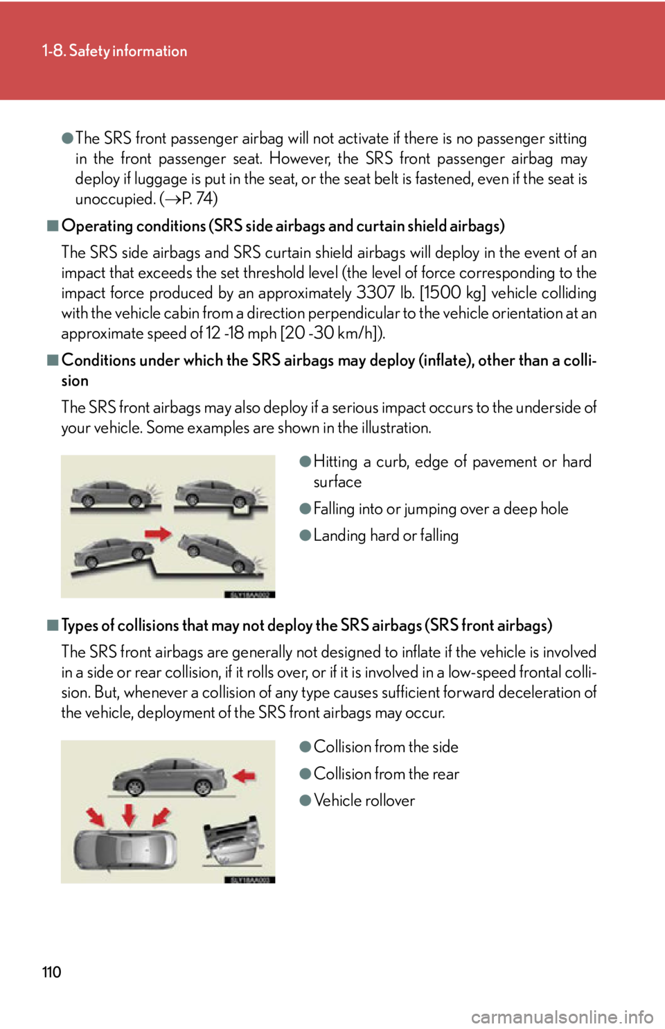 Lexus HS250h 2011  Hybrid system / LEXUS 2011 HS250H OWNERS MANUAL (OM75037U) 110
1-8. Safety information
●The SRS front passenger airbag will not activate if there is no passenger sitting
in the front passenger seat. However, the SRS front passenger airbag may
deploy if lugg
